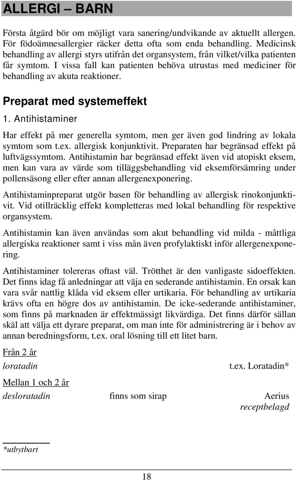 Preparat med systemeffekt 1. Antihistaminer Har effekt på mer generella symtom, men ger även god lindring av lokala symtom som t.ex. allergisk konjunktivit.