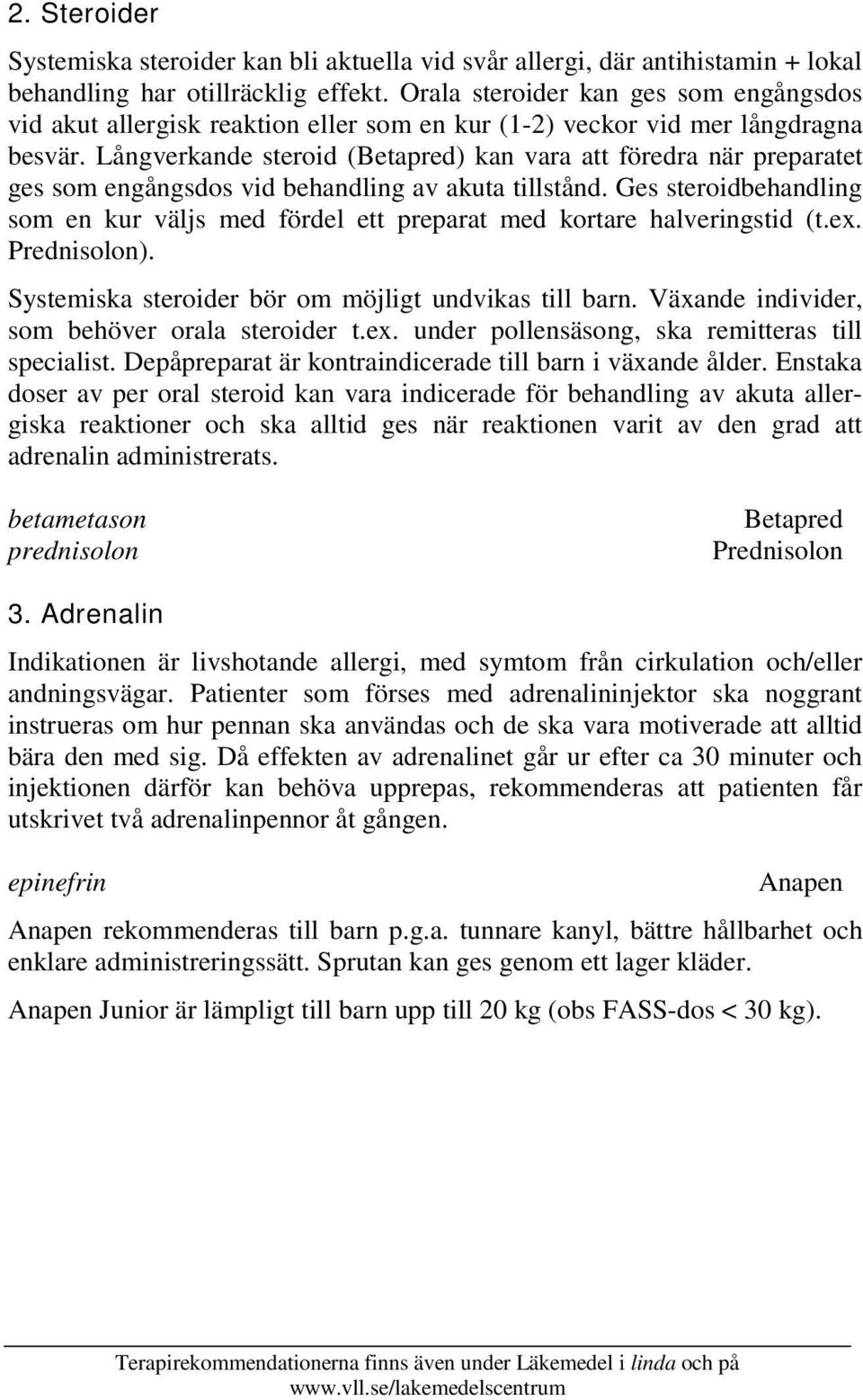 Långverkande steroid (Betapred) kan vara att föredra när preparatet ges som engångsdos vid behandling av akuta tillstånd.