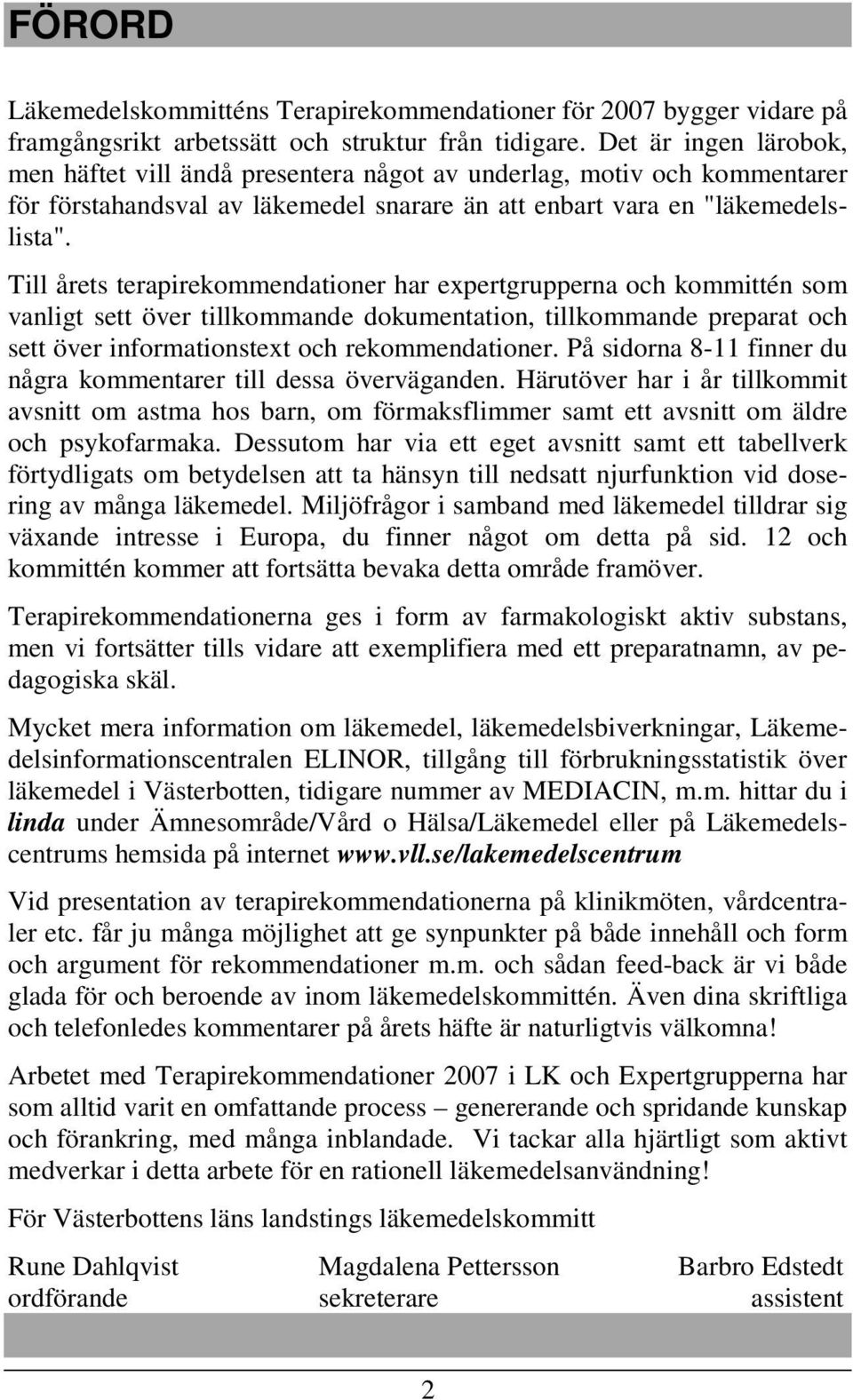 Till årets terapirekommendationer har expertgrupperna och kommittén som vanligt sett över tillkommande dokumentation, tillkommande preparat och sett över informationstext och rekommendationer.