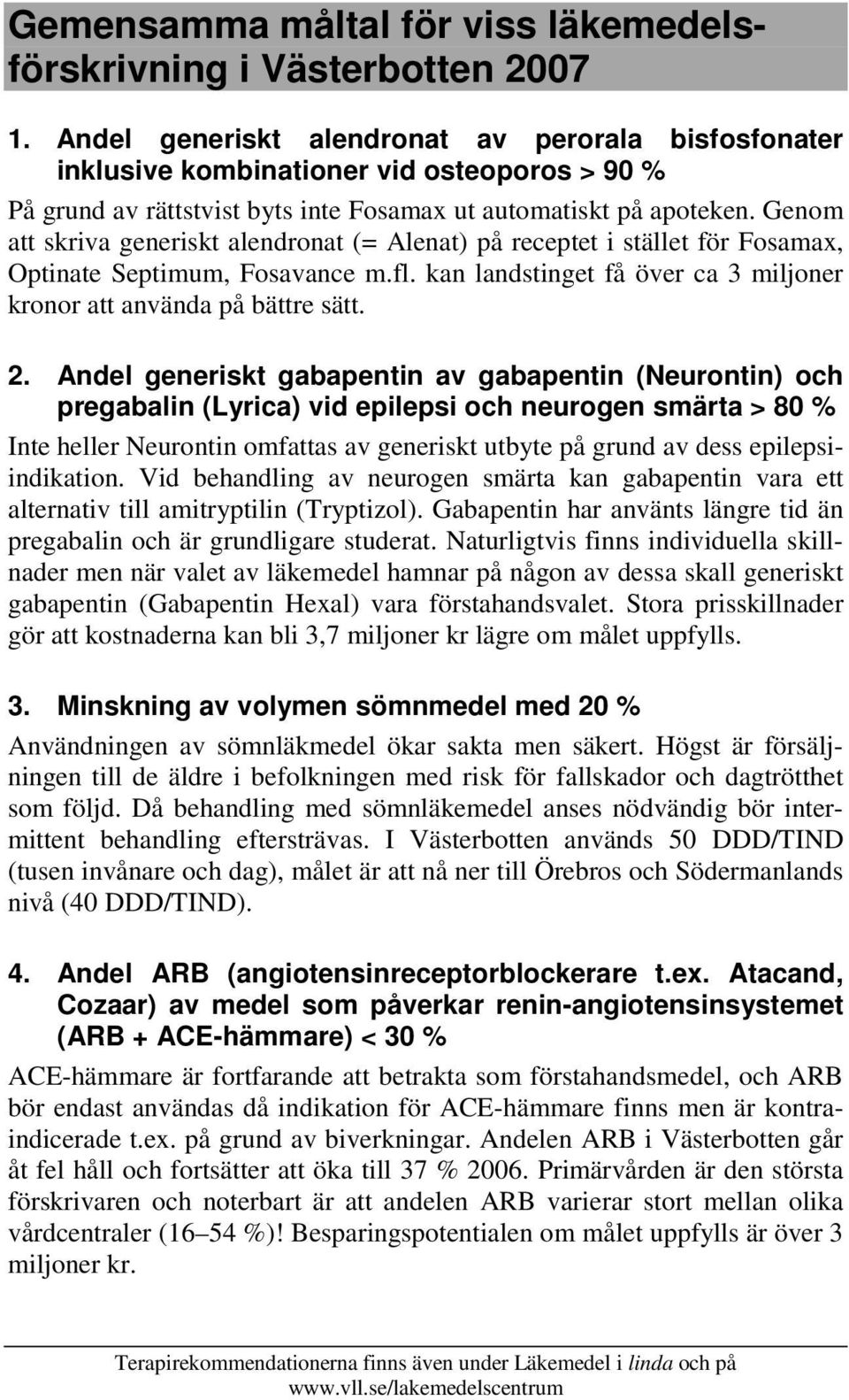 Genom att skriva generiskt alendronat (= Alenat) på receptet i stället för Fosamax, Optinate Septimum, Fosavance m.fl. kan landstinget få över ca 3 miljoner kronor att använda på bättre sätt. 2.