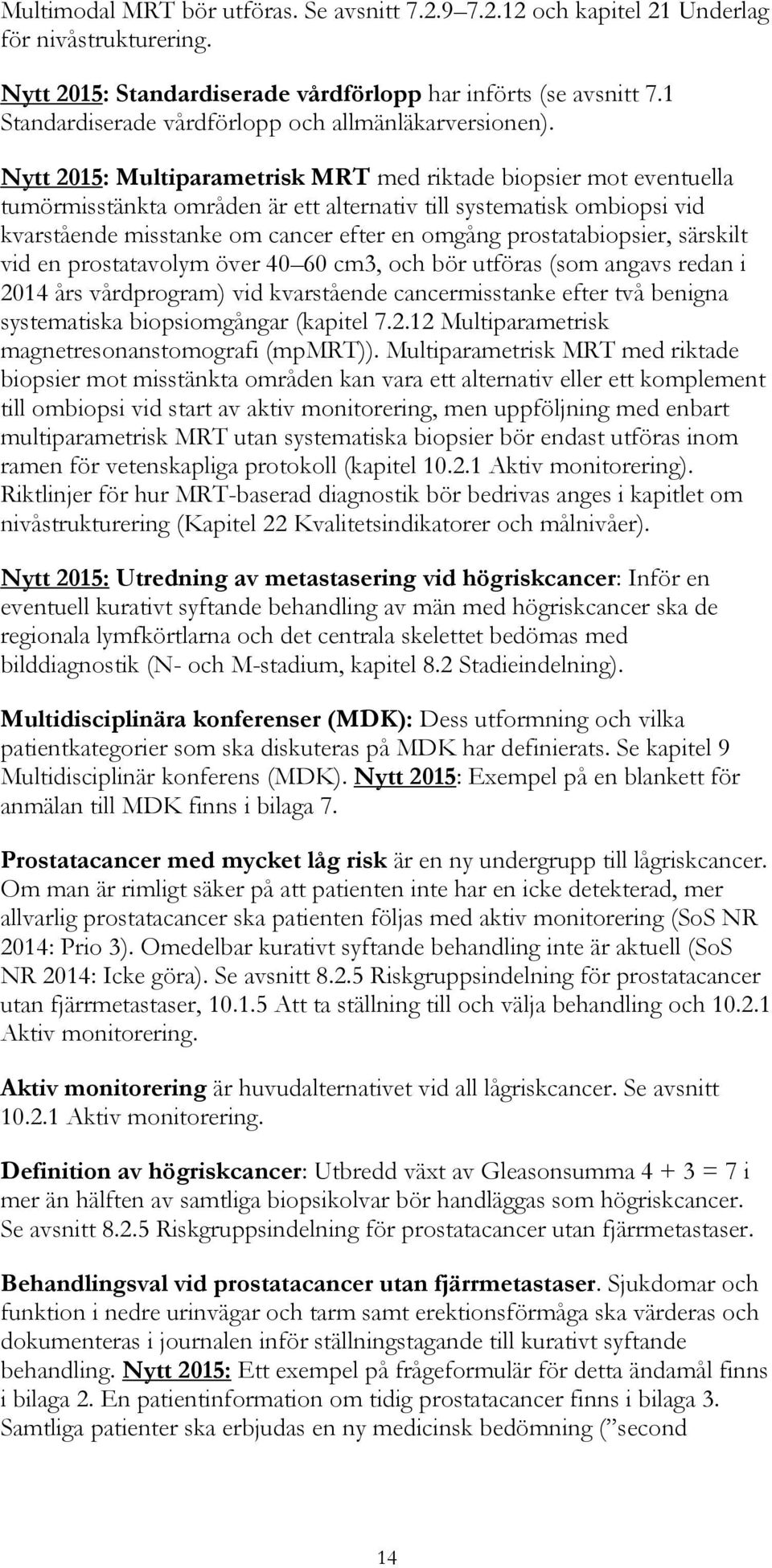 Nytt 2015: Multiparametrisk MRT med riktade biopsier mot eventuella tumörmisstänkta områden är ett alternativ till systematisk ombiopsi vid kvarstående misstanke om cancer efter en omgång