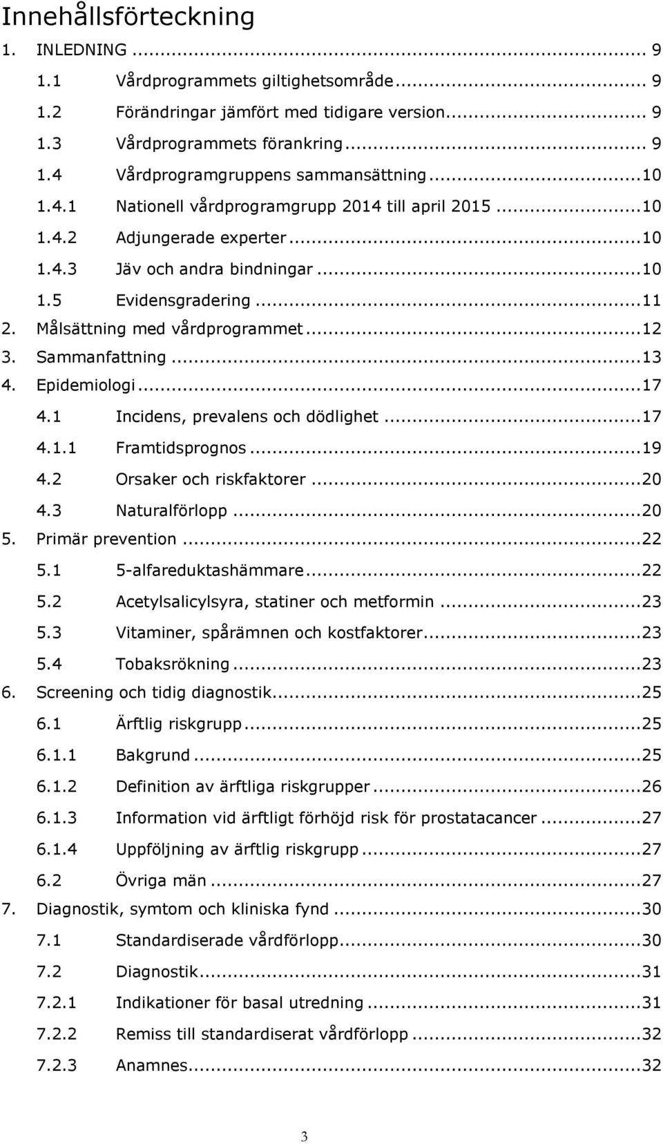 .. 12 3. Sammanfattning... 13 4. Epidemiologi... 17 4.1 Incidens, prevalens och dödlighet... 17 4.1.1 Framtidsprognos... 19 4.2 Orsaker och riskfaktorer... 20 4.3 Naturalförlopp... 20 5.