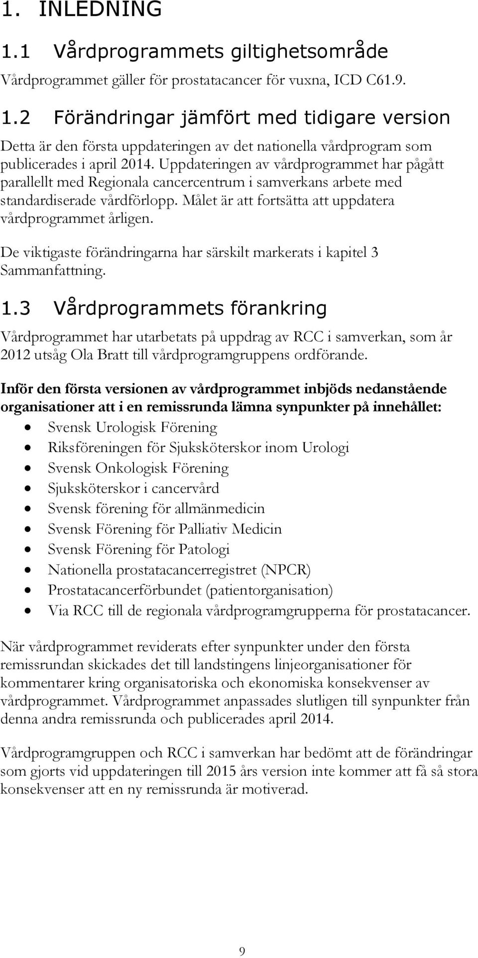 De viktigaste förändringarna har särskilt markerats i kapitel 3 Sammanfattning. 1.