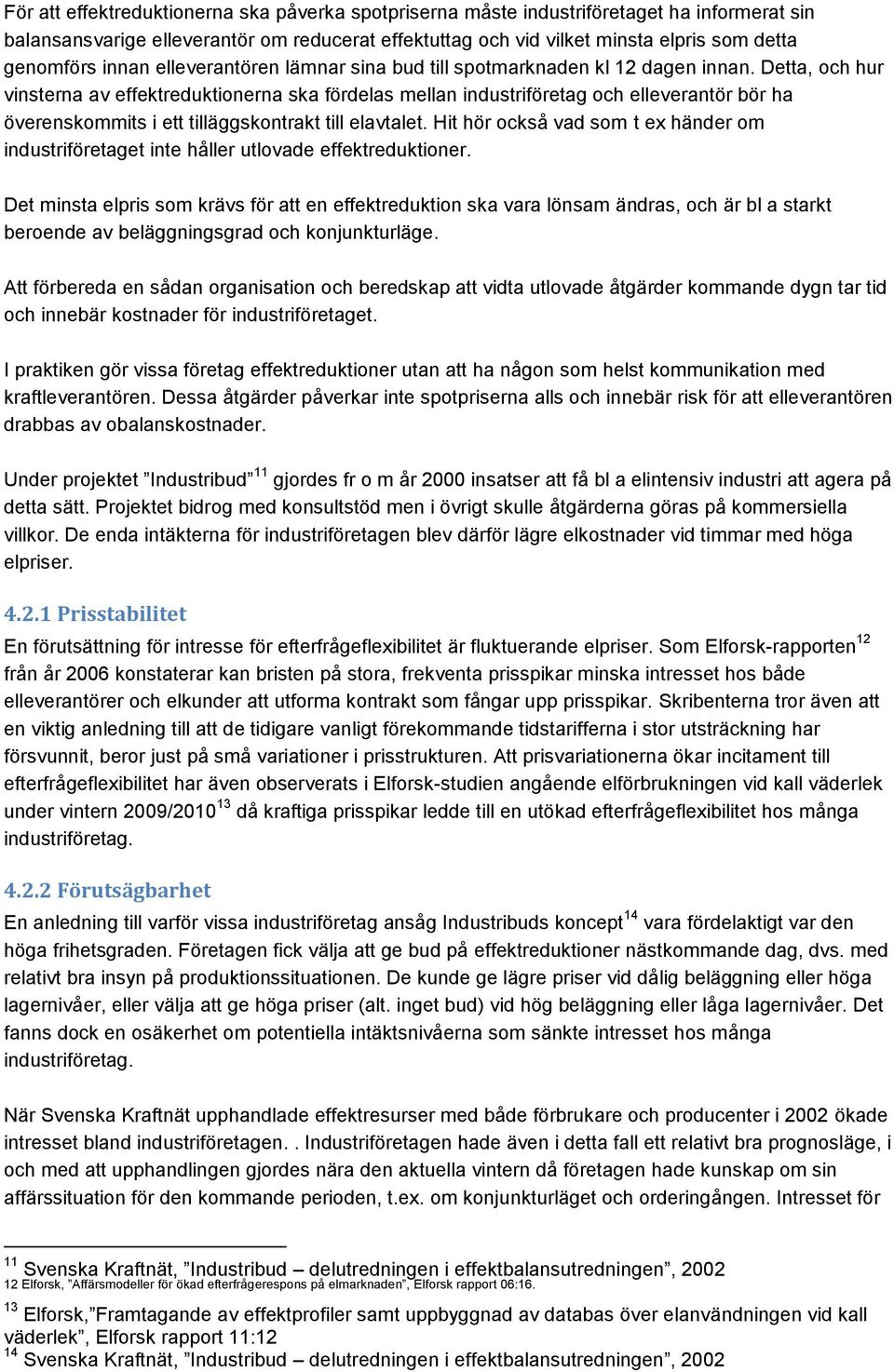 Detta, och hur vinsterna av effektreduktionerna ska fördelas mellan industriföretag och elleverantör bör ha överenskommits i ett tilläggskontrakt till elavtalet.