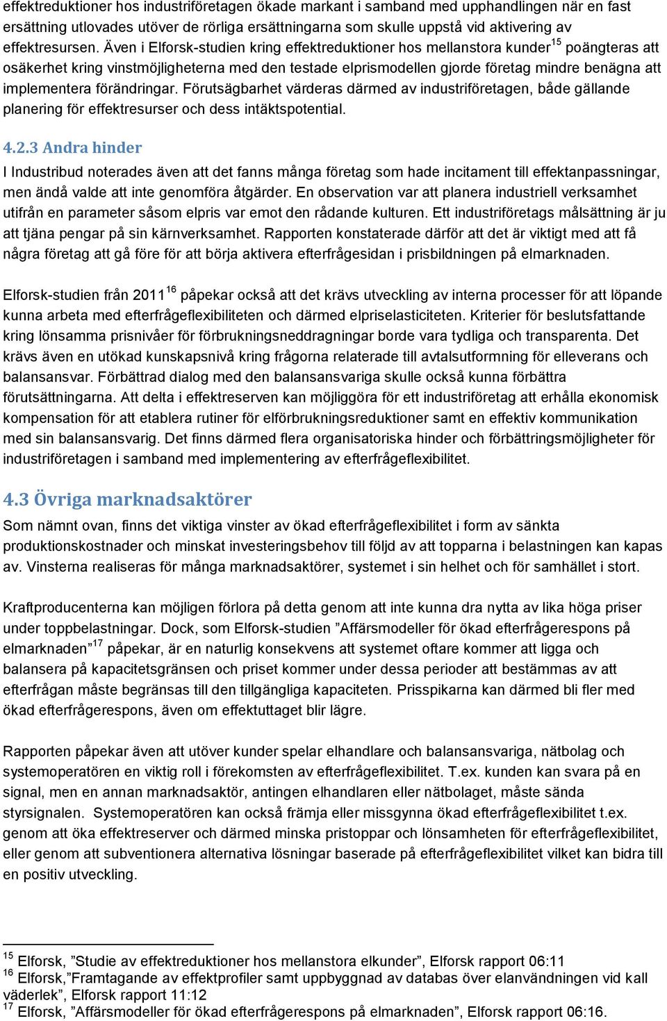 implementera förändringar. Förutsägbarhet värderas därmed av industriföretagen, både gällande planering för effektresurser och dess intäktspotential. 4.2.