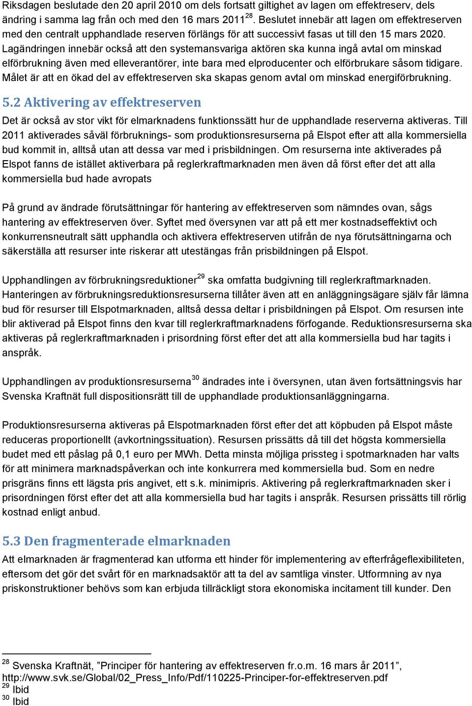 Lagändringen innebär också att den systemansvariga aktören ska kunna ingå avtal om minskad elförbrukning även med elleverantörer, inte bara med elproducenter och elförbrukare såsom tidigare.