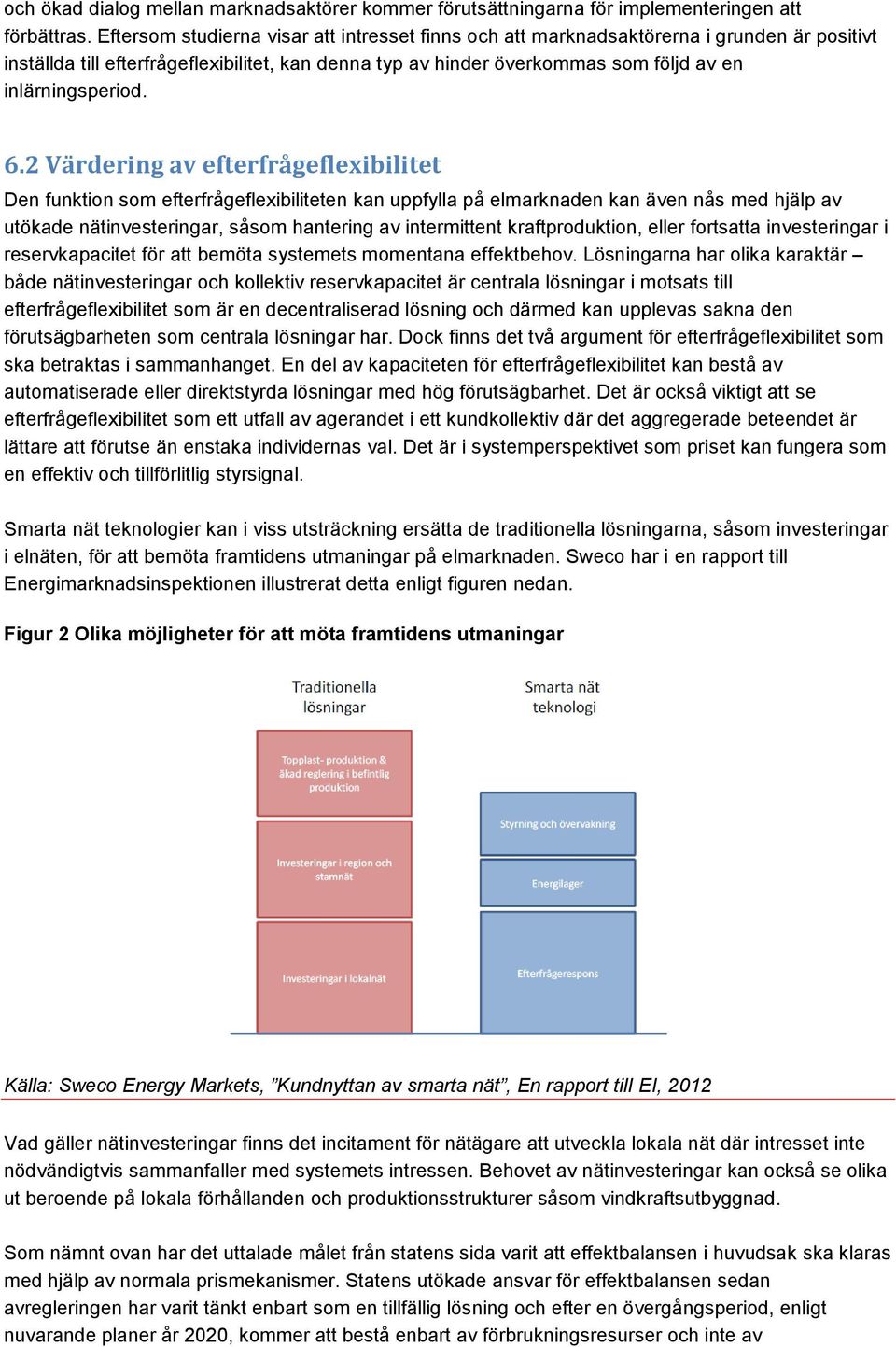 6.2 Värdering av efterfrågeflexibilitet Den funktion som efterfrågeflexibiliteten kan uppfylla på elmarknaden kan även nås med hjälp av utökade nätinvesteringar, såsom hantering av intermittent