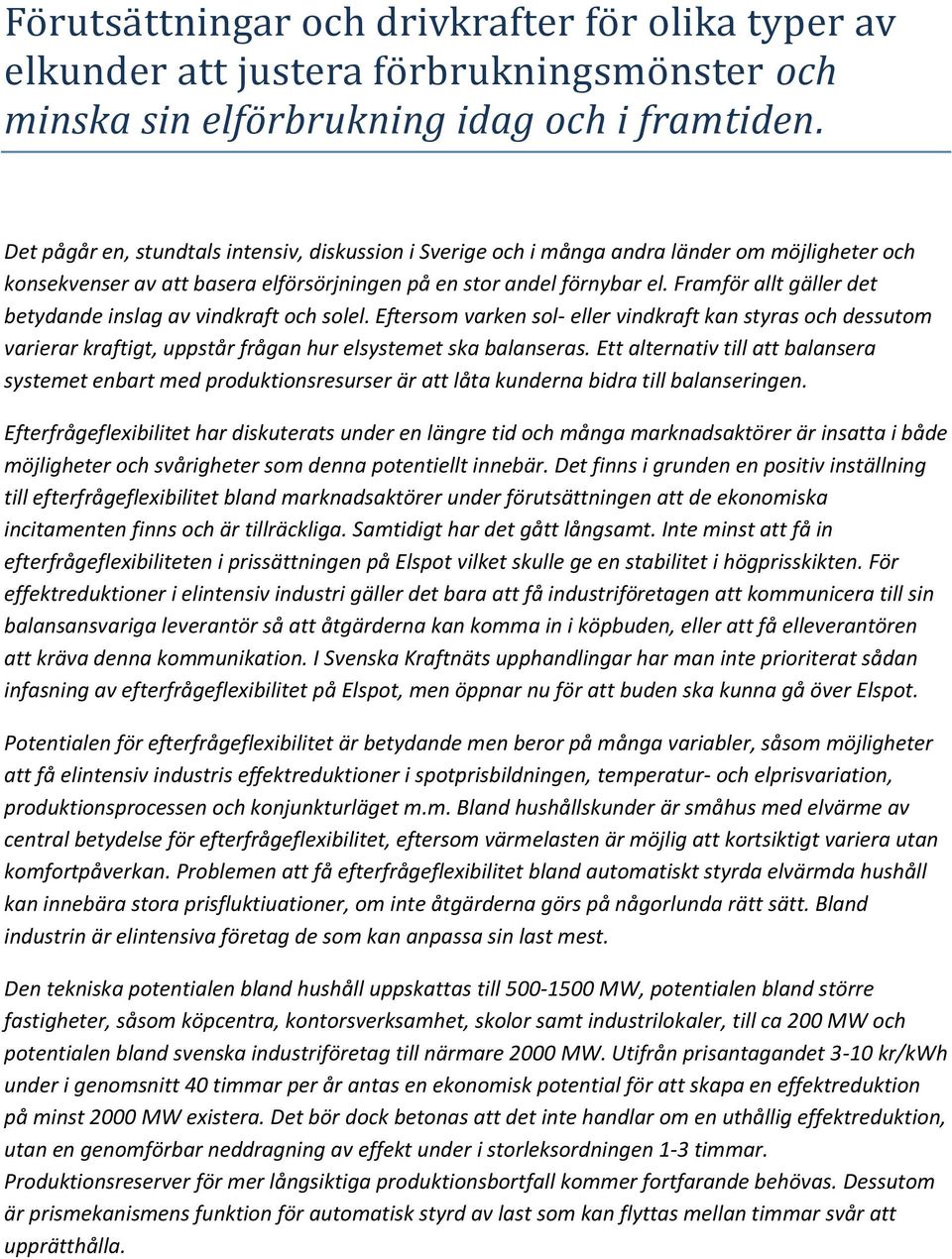 Framför allt gäller det betydande inslag av vindkraft och solel. Eftersom varken sol- eller vindkraft kan styras och dessutom varierar kraftigt, uppstår frågan hur elsystemet ska balanseras.