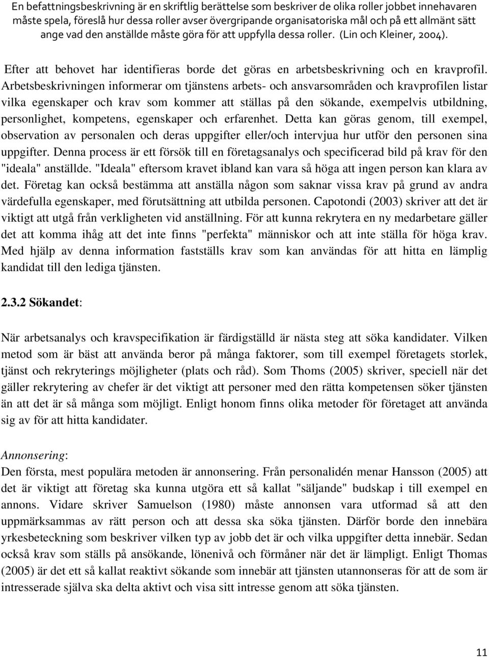 Arbetsbeskrivningen informerar om tjänstens arbets- och ansvarsområden och kravprofilen listar vilka egenskaper och krav som kommer att ställas på den sökande, exempelvis utbildning, personlighet,