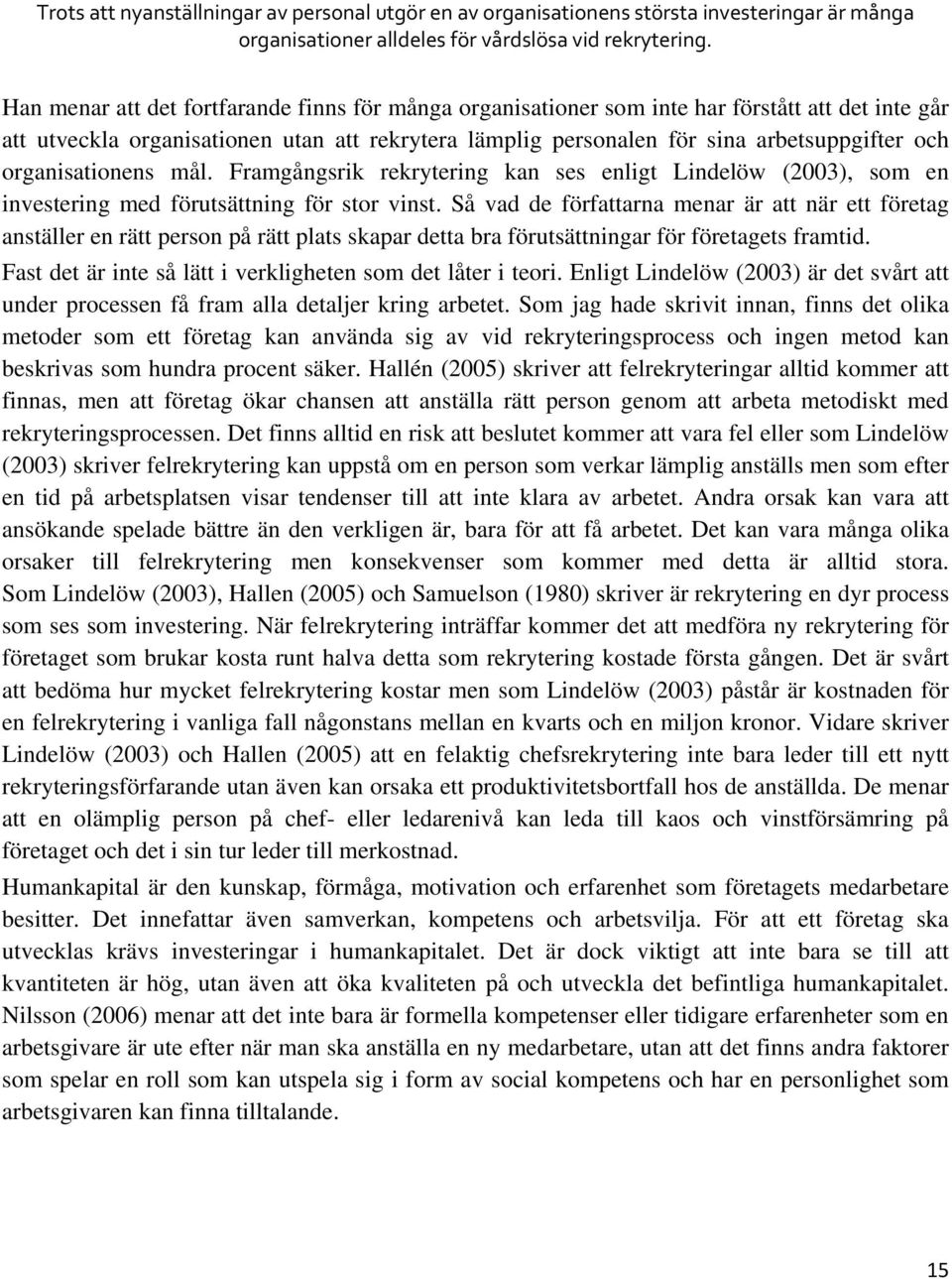 organisationens mål. Framgångsrik rekrytering kan ses enligt Lindelöw (2003), som en investering med förutsättning för stor vinst.