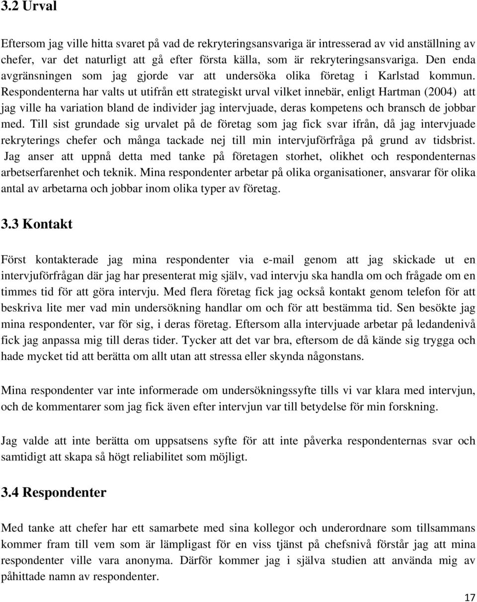 Respondenterna har valts ut utifrån ett strategiskt urval vilket innebär, enligt Hartman (2004) att jag ville ha variation bland de individer jag intervjuade, deras kompetens och bransch de jobbar