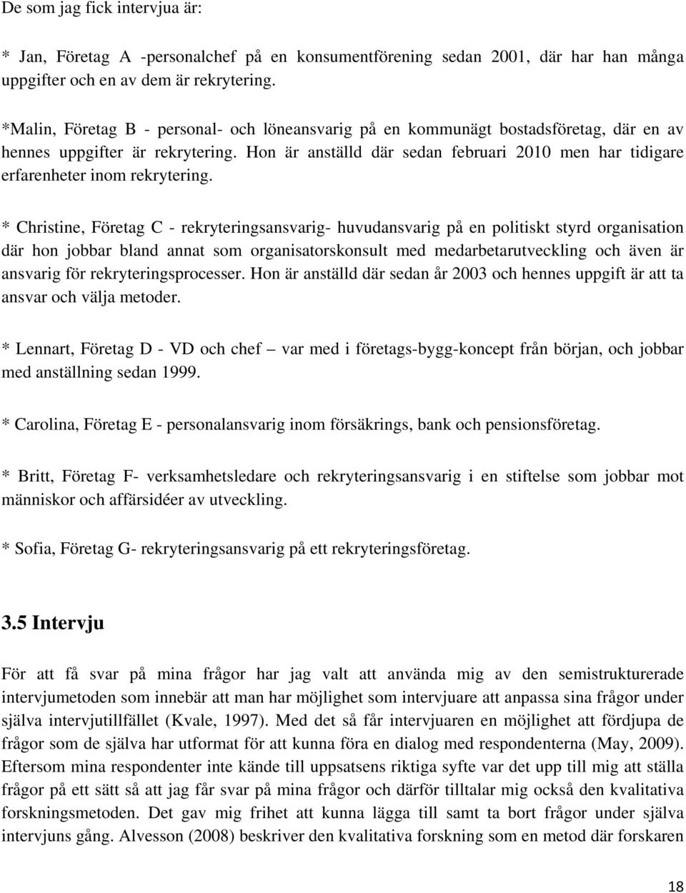 Hon är anställd där sedan februari 2010 men har tidigare erfarenheter inom rekrytering.