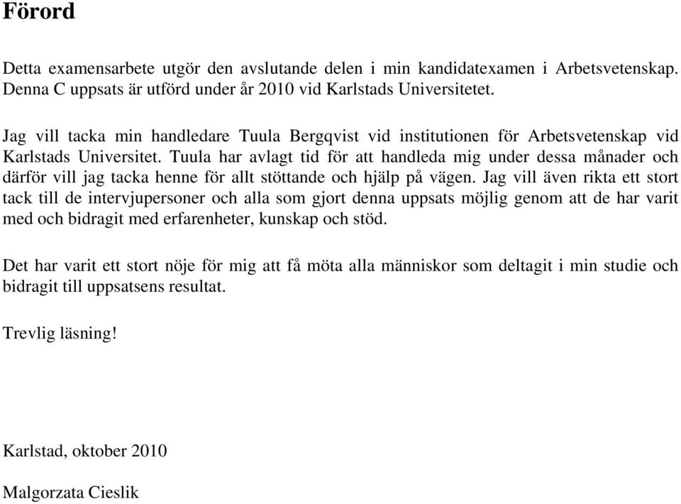 Tuula har avlagt tid för att handleda mig under dessa månader och därför vill jag tacka henne för allt stöttande och hjälp på vägen.