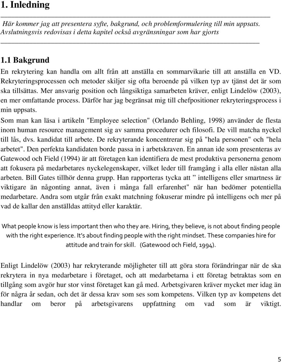 Rekryteringsprocessen och metoder skiljer sig ofta beroende på vilken typ av tjänst det är som ska tillsättas.