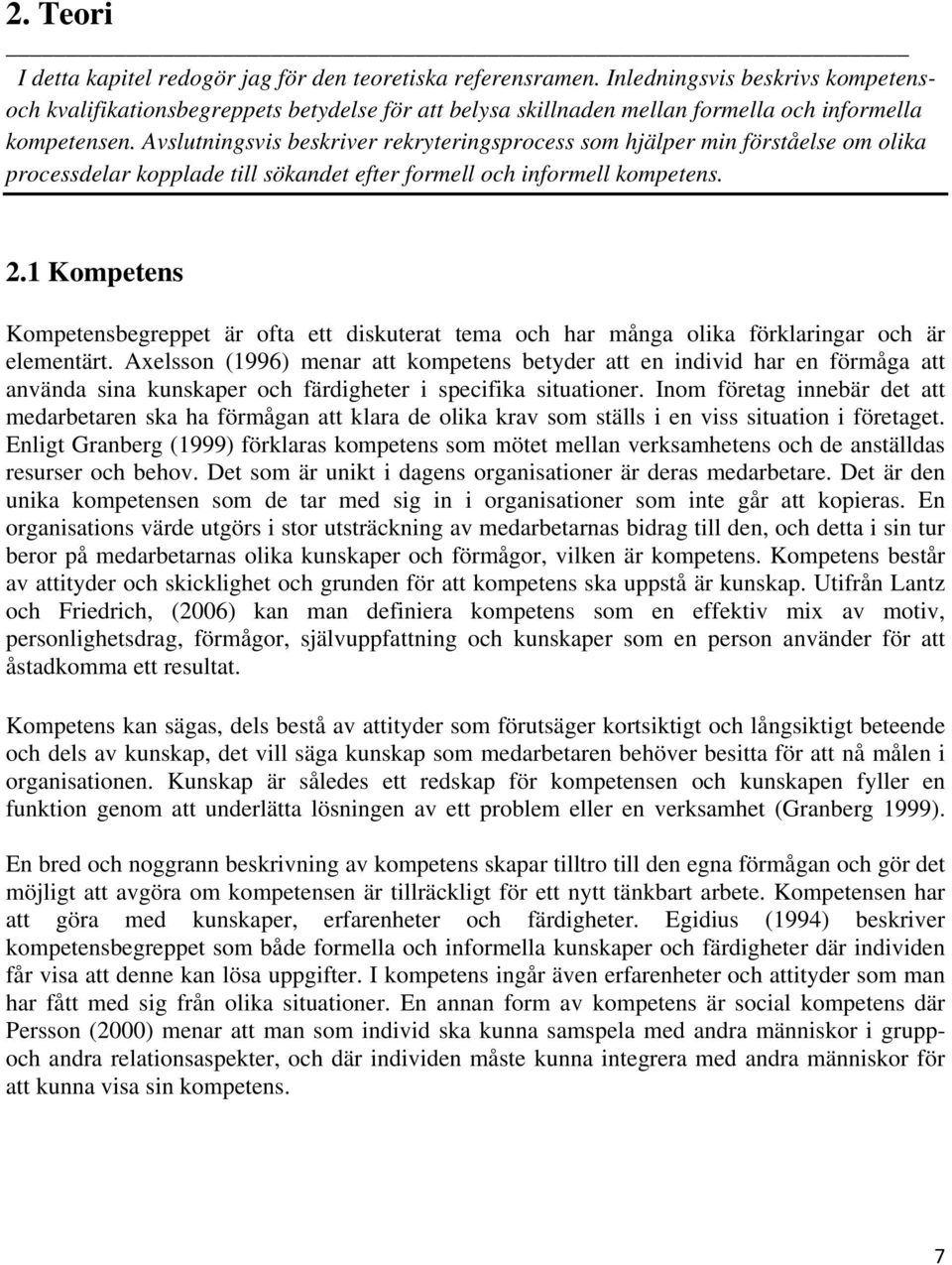 Avslutningsvis beskriver rekryteringsprocess som hjälper min förståelse om olika processdelar kopplade till sökandet efter formell och informell kompetens. 2.