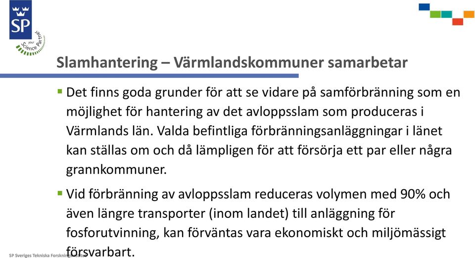 Valda befintliga förbränningsanläggningar i länet kan ställas om och då lämpligen för att försörja ett par eller några