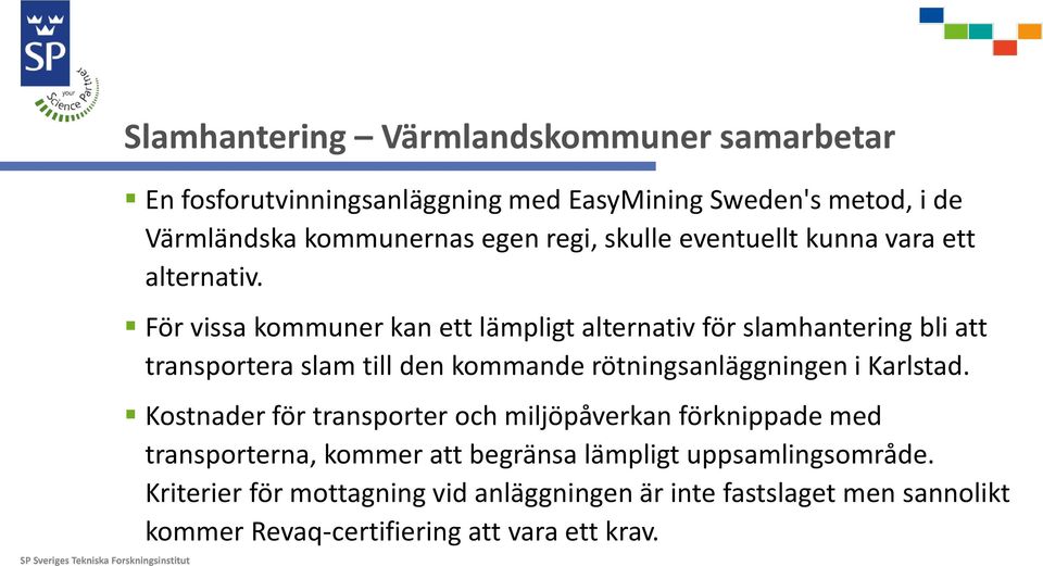 För vissa kommuner kan ett lämpligt alternativ för slamhantering bli att transportera slam till den kommande rötningsanläggningen i Karlstad.