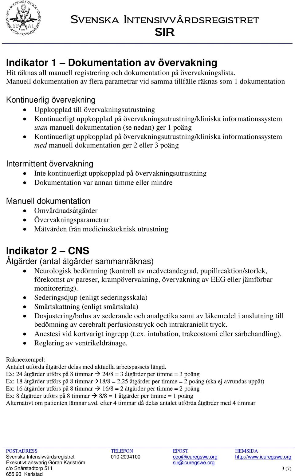 informationssystem utan manuell dokumentation (se nedan) ger 1 poäng Kontinuerligt uppkopplad på övervakningsutrustning/kliniska informationssystem med manuell dokumentation ger 2 3 poäng