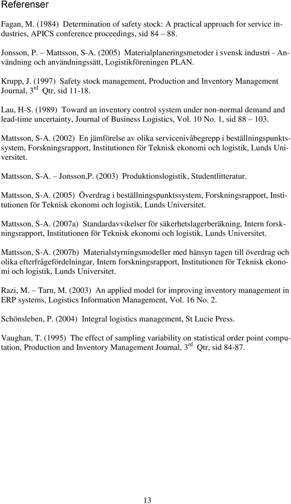 (1997) Safety stock management, Production and Inventory Management Journal, 3 rd Qtr, sid 11-18. Lau, H-S.