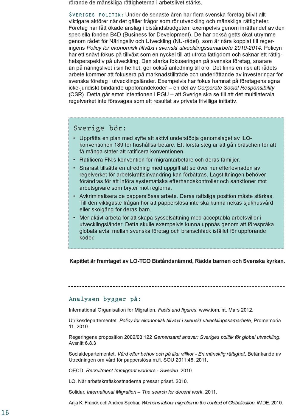 Företag har fått ökade anslag i biståndsbudgeten; exempelvis genom inrättandet av den speciella fonden B4D (Business for Development).