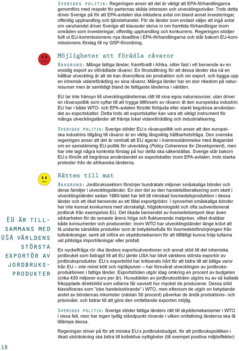 För de länder som endast väljer att ingå avtal om varuhandel driver Sverige att klausuler skrivs in om framtida förhandlingar inom områden som investeringar, offentlig upphandling och konkurrens.