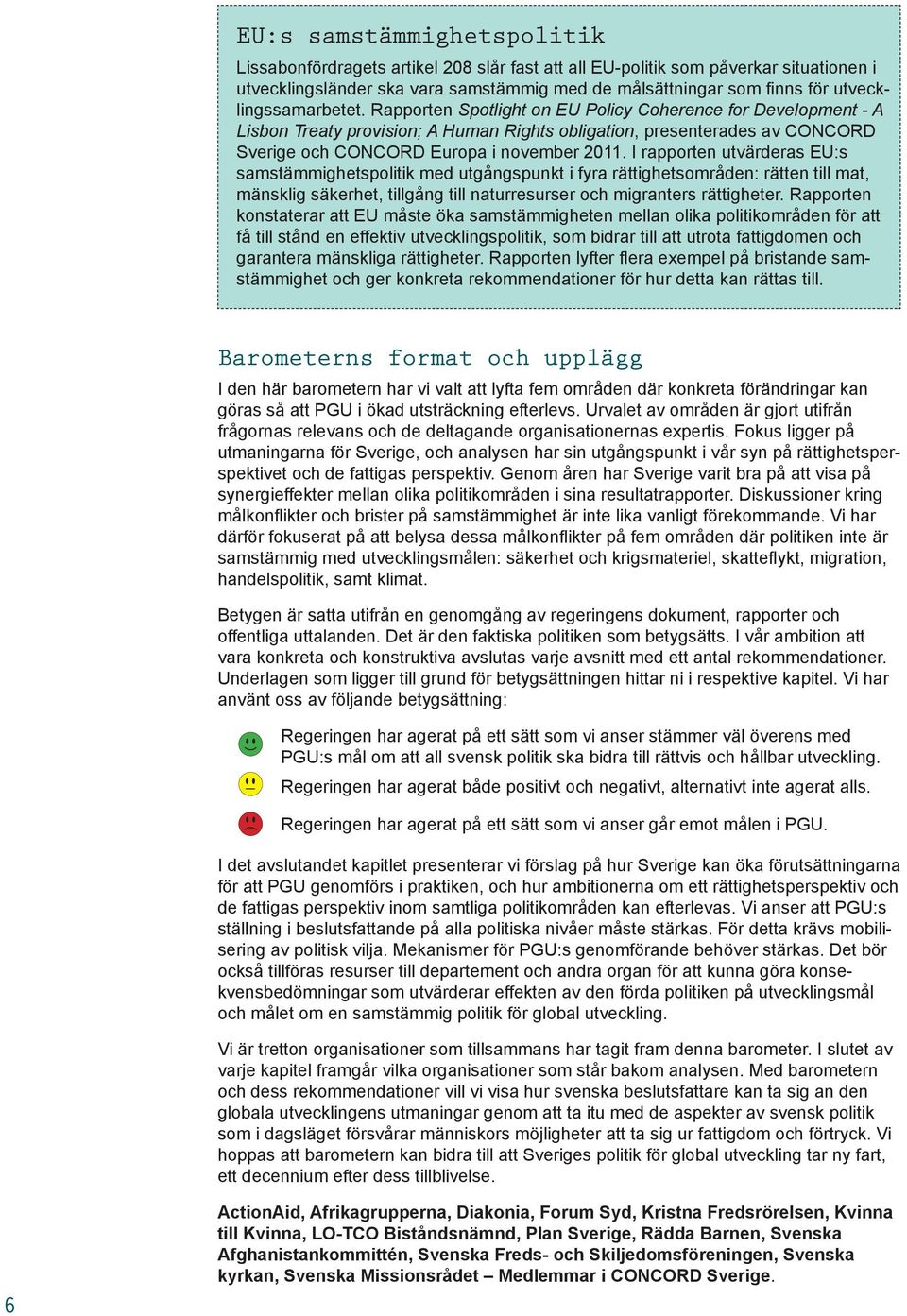 Rapporten Spotlight on EU Policy Coherence for Development - A Lisbon Treaty provision; A Human Rights obligation, presenterades av CONCORD Sverige och CONCORD Europa i november 2011.