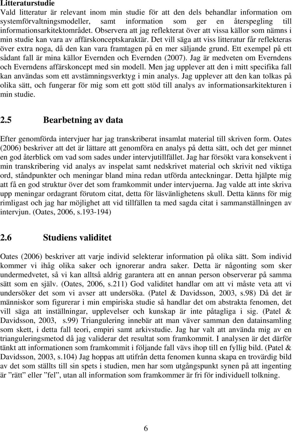 Det vill säga att viss litteratur får reflekteras över extra noga, då den kan vara framtagen på en mer säljande grund. Ett exempel på ett sådant fall är mina källor Evernden och Evernden (2007).