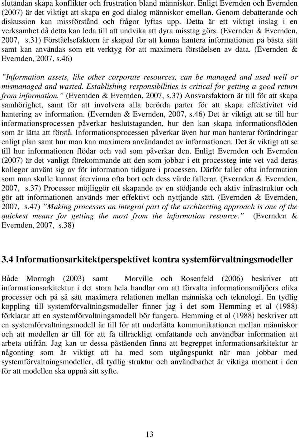 (Evernden & Evernden, 2007, s.31) Förståelsefaktorn är skapad för att kunna hantera informationen på bästa sätt samt kan användas som ett verktyg för att maximera förståelsen av data.