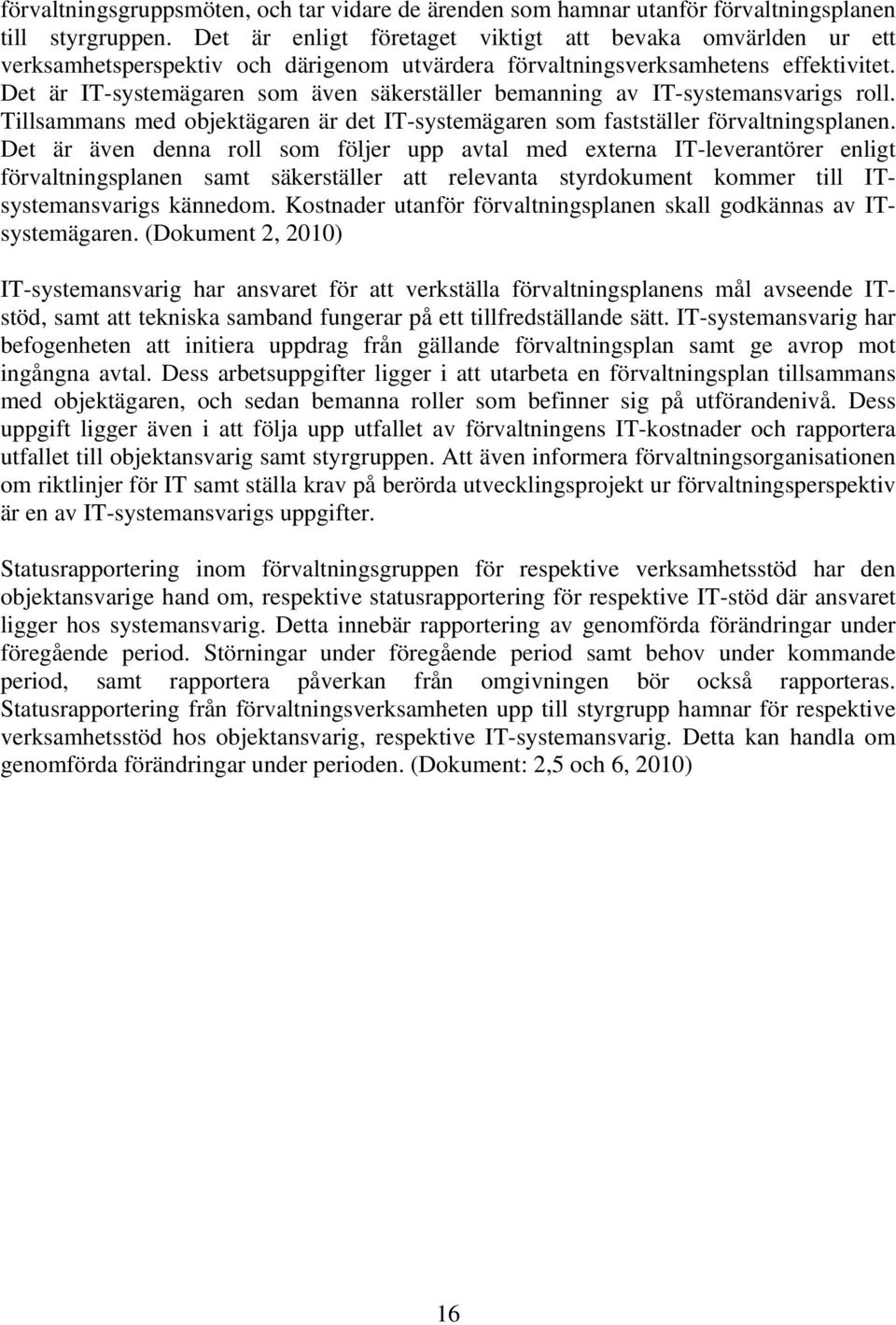 Det är IT-systemägaren som även säkerställer bemanning av IT-systemansvarigs roll. Tillsammans med objektägaren är det IT-systemägaren som fastställer förvaltningsplanen.