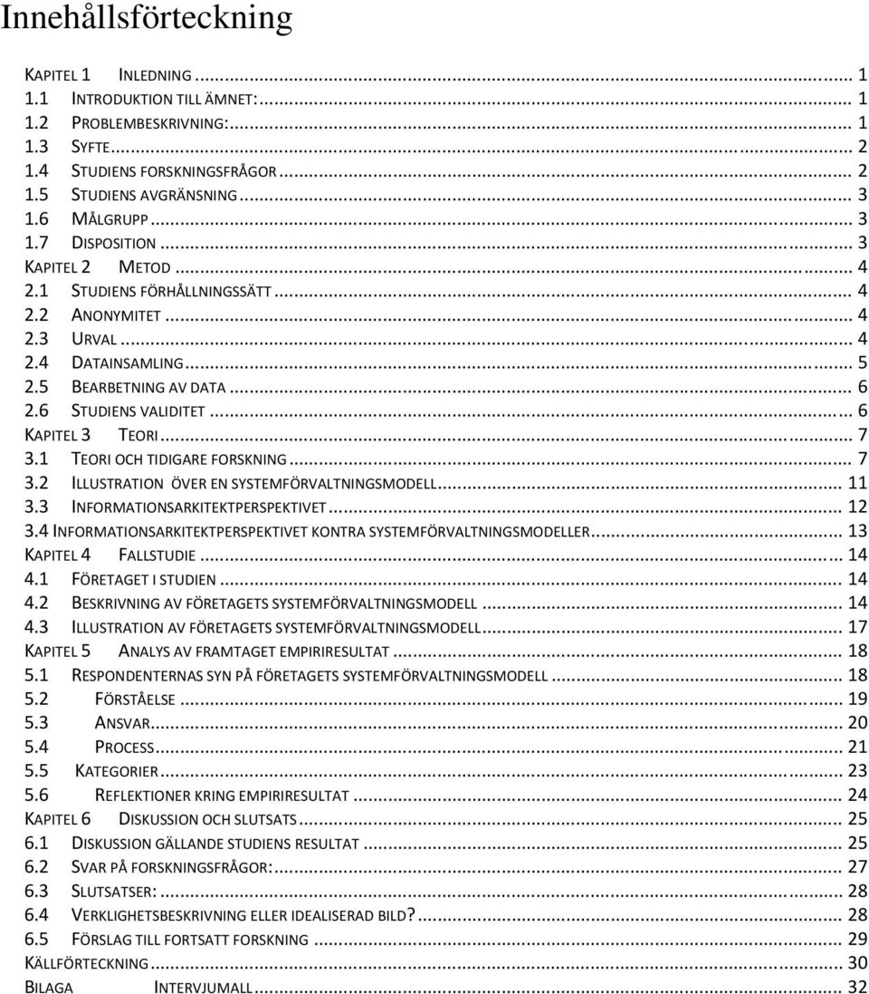 6 STUDIENS VALIDITET... 6 KAPITEL 3 TEORI... 7 3.1 TEORI OCH TIDIGARE FORSKNING... 7 3.2 ILLUSTRATION ÖVER EN SYSTEMFÖRVALTNINGSMODELL... 11 3.3 INFORMATIONSARKITEKTPERSPEKTIVET... 12 3.