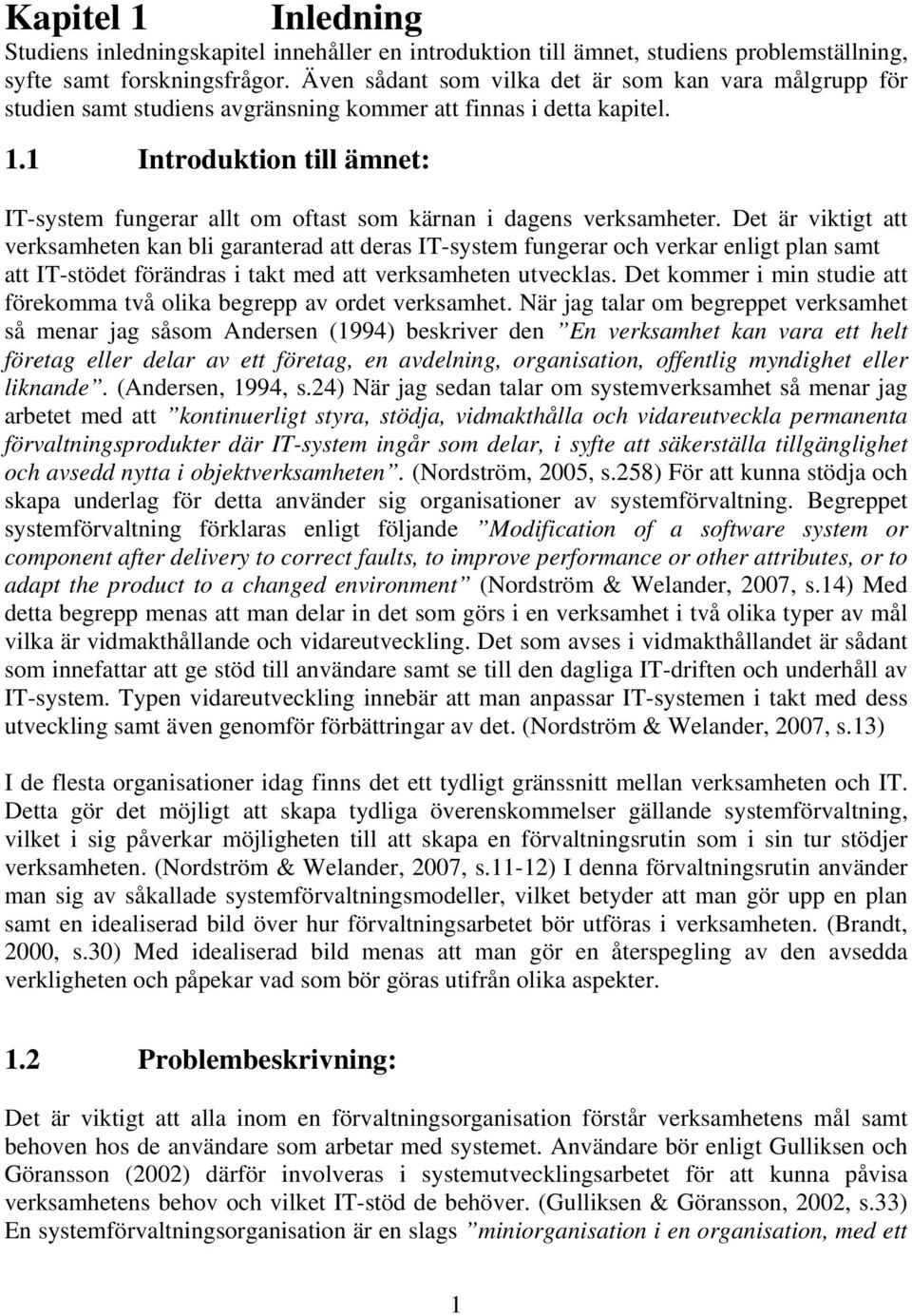 1 Introduktion till ämnet: IT-system fungerar allt om oftast som kärnan i dagens verksamheter.