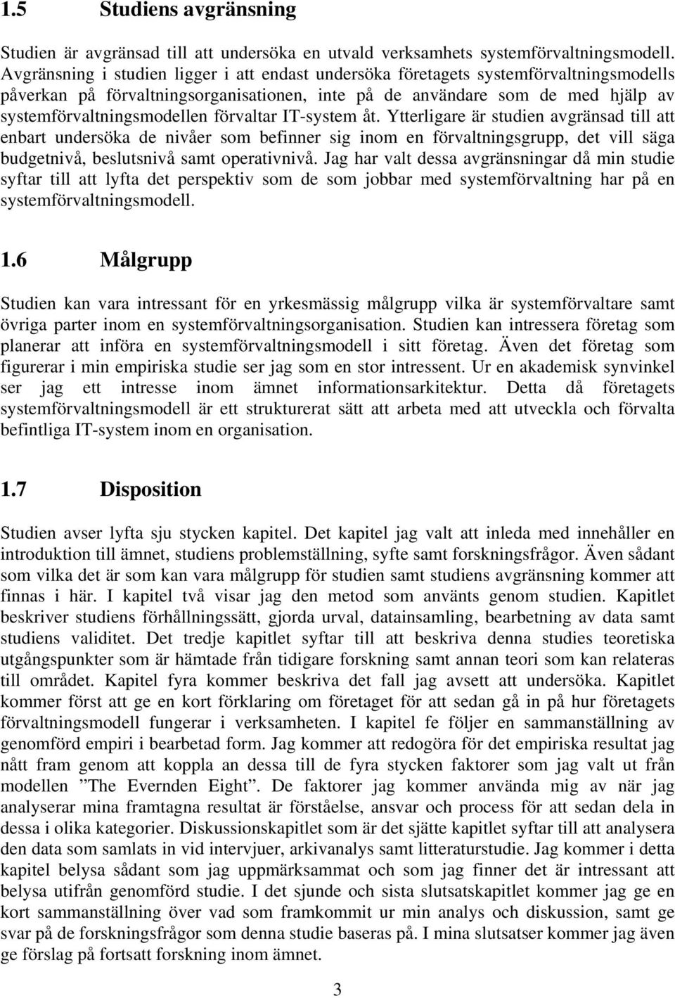 förvaltar IT-system åt. Ytterligare är studien avgränsad till att enbart undersöka de nivåer som befinner sig inom en förvaltningsgrupp, det vill säga budgetnivå, beslutsnivå samt operativnivå.