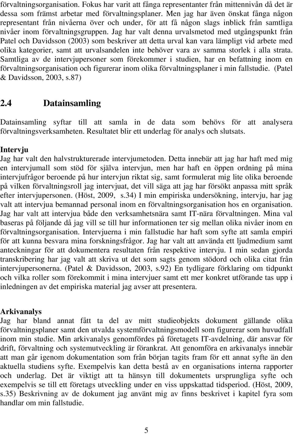 Jag har valt denna urvalsmetod med utgångspunkt från Patel och Davidsson (2003) som beskriver att detta urval kan vara lämpligt vid arbete med olika kategorier, samt att urvalsandelen inte behöver