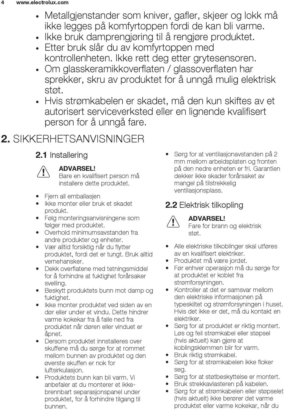 Om glasskeramikkoverflaten / glassoverflaten har sprekker, skru av produktet for å unngå mulig elektrisk støt.