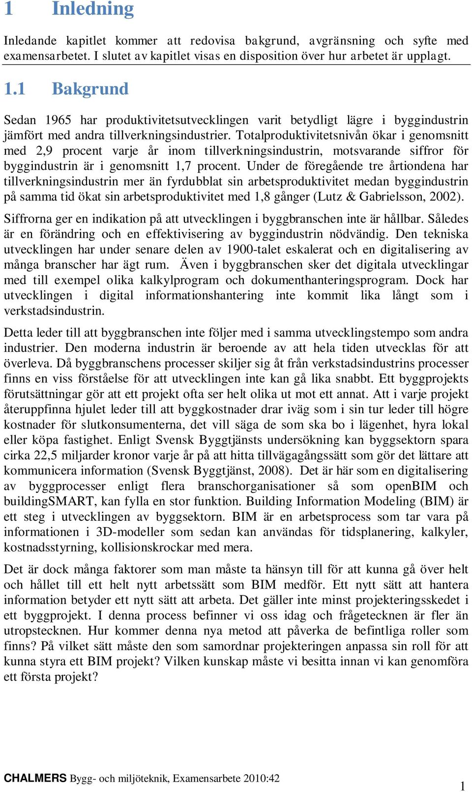 Totalproduktivitetsnivån ökar i genomsnitt med 2,9 procent varje år inom tillverkningsindustrin, motsvarande siffror för byggindustrin är i genomsnitt 1,7 procent.