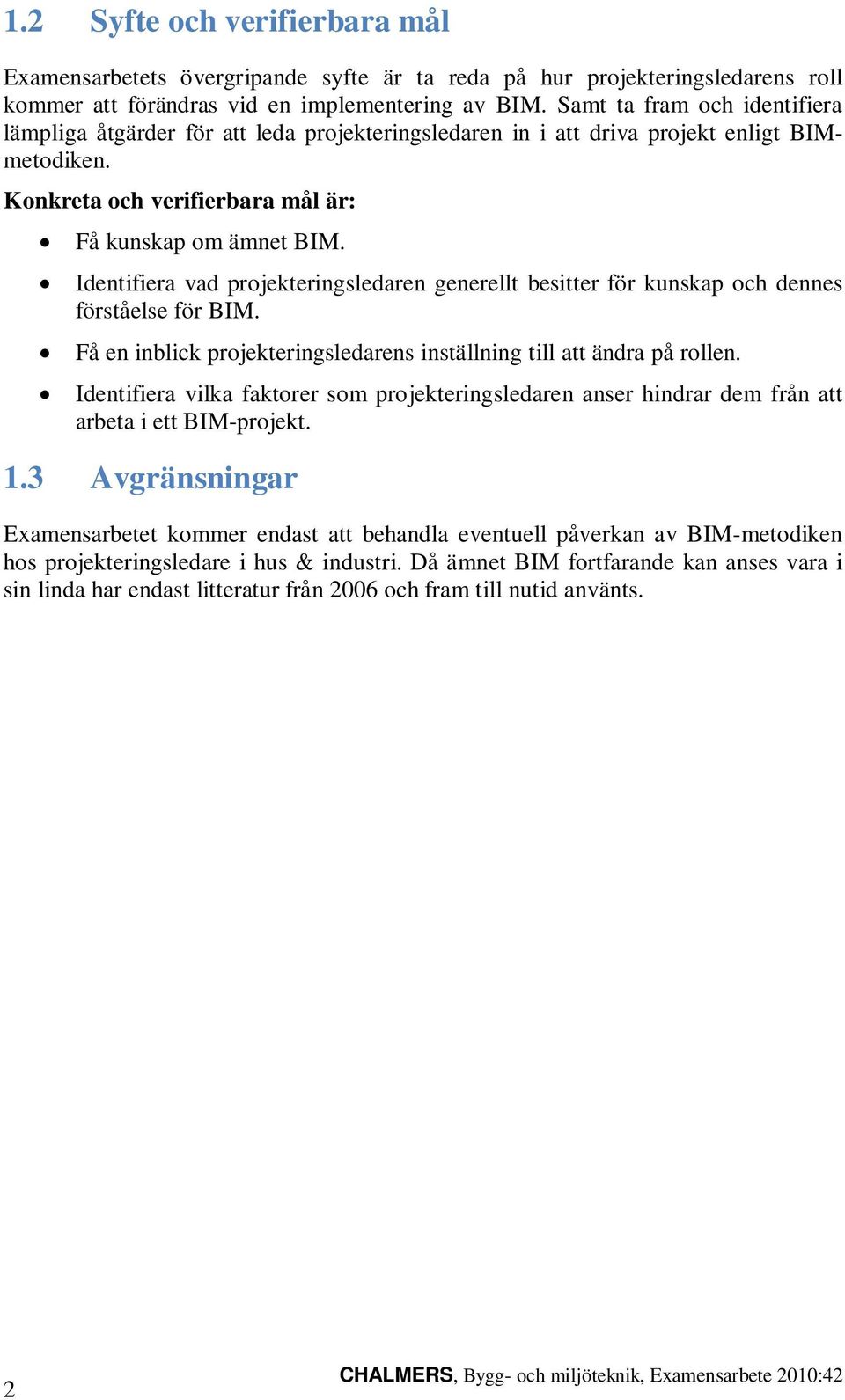 Identifiera vad projekteringsledaren generellt besitter för kunskap och dennes förståelse för BIM. Få en inblick projekteringsledarens inställning till att ändra på rollen.