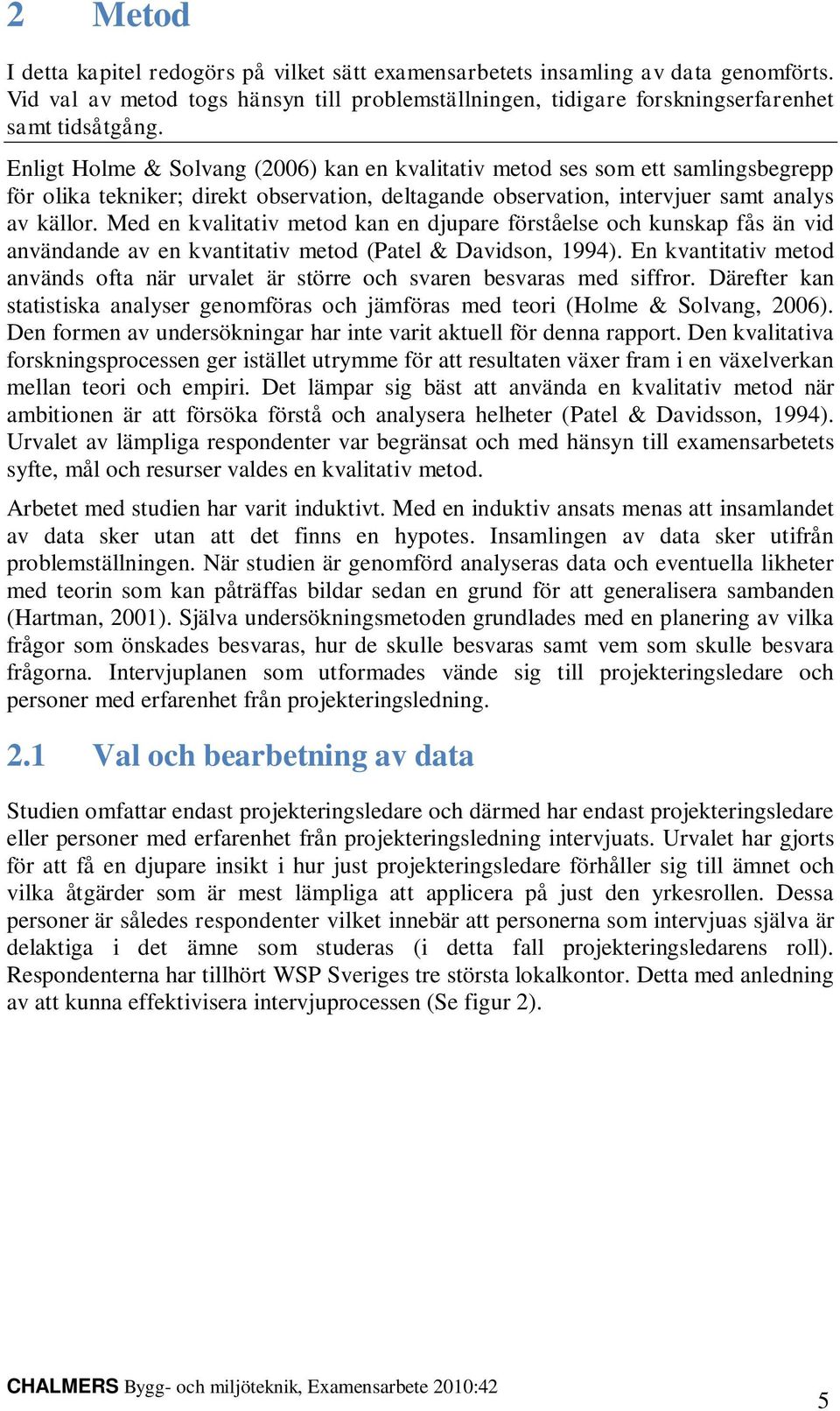 Med en kvalitativ metod kan en djupare förståelse och kunskap fås än vid användande av en kvantitativ metod (Patel & Davidson, 1994).