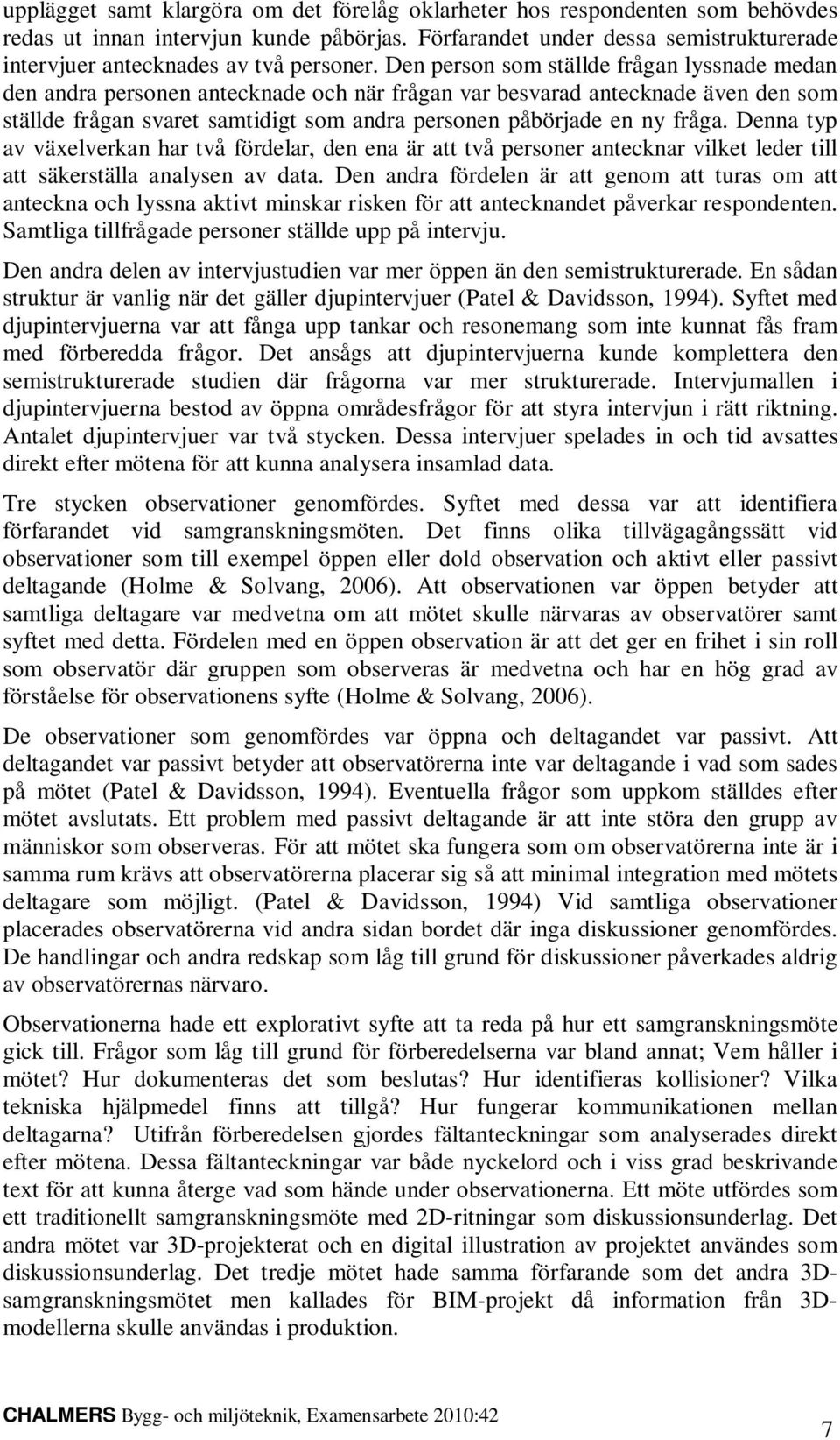 Den person som ställde frågan lyssnade medan den andra personen antecknade och när frågan var besvarad antecknade även den som ställde frågan svaret samtidigt som andra personen påbörjade en ny fråga.