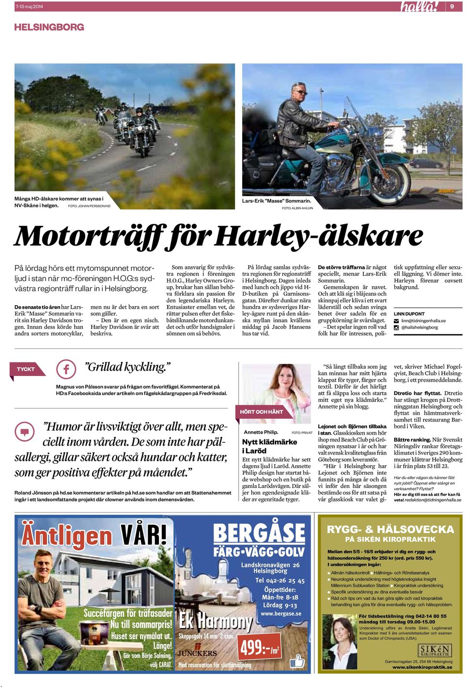 sorters motorcyklar, men nu är det bara en sort som gäller Den är en egen nisch Harley Davidson är svår att beskriva Som ansvarig för sydvästra regionen i föreningen HOG, Harley Owners Group, brukar