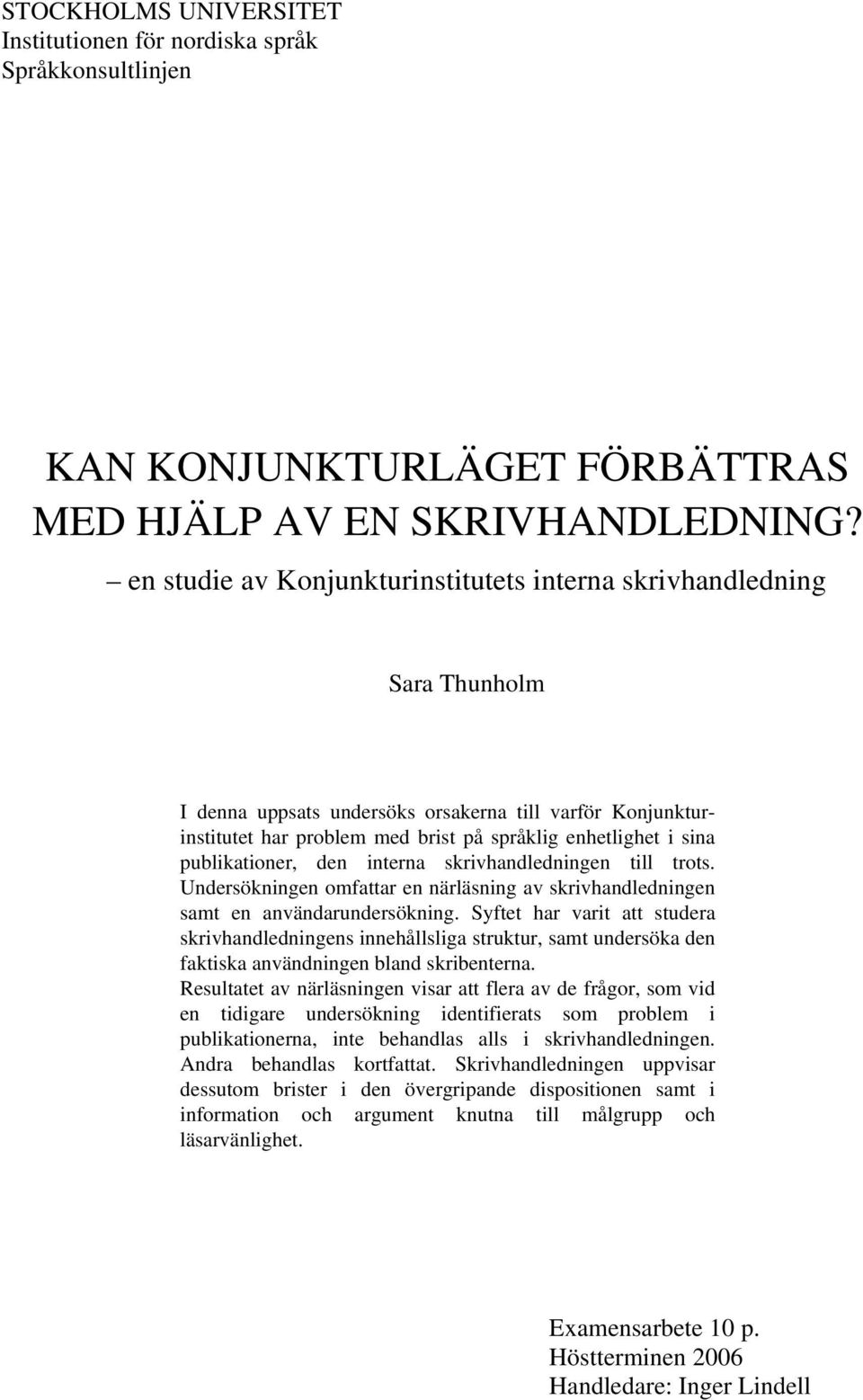 publikationer, den interna skrivhandledningen till trots. Undersökningen omfattar en närläsning av skrivhandledningen samt en användarundersökning.