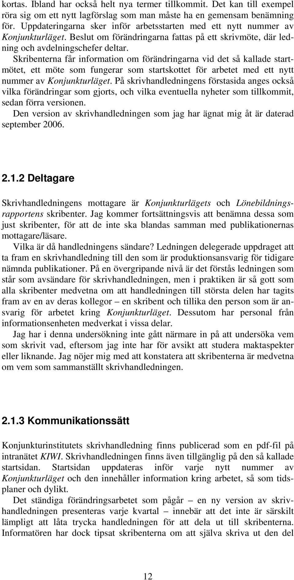 Skribenterna får information om förändringarna vid det så kallade startmötet, ett möte som fungerar som startskottet för arbetet med ett nytt nummer av Konjunkturläget.