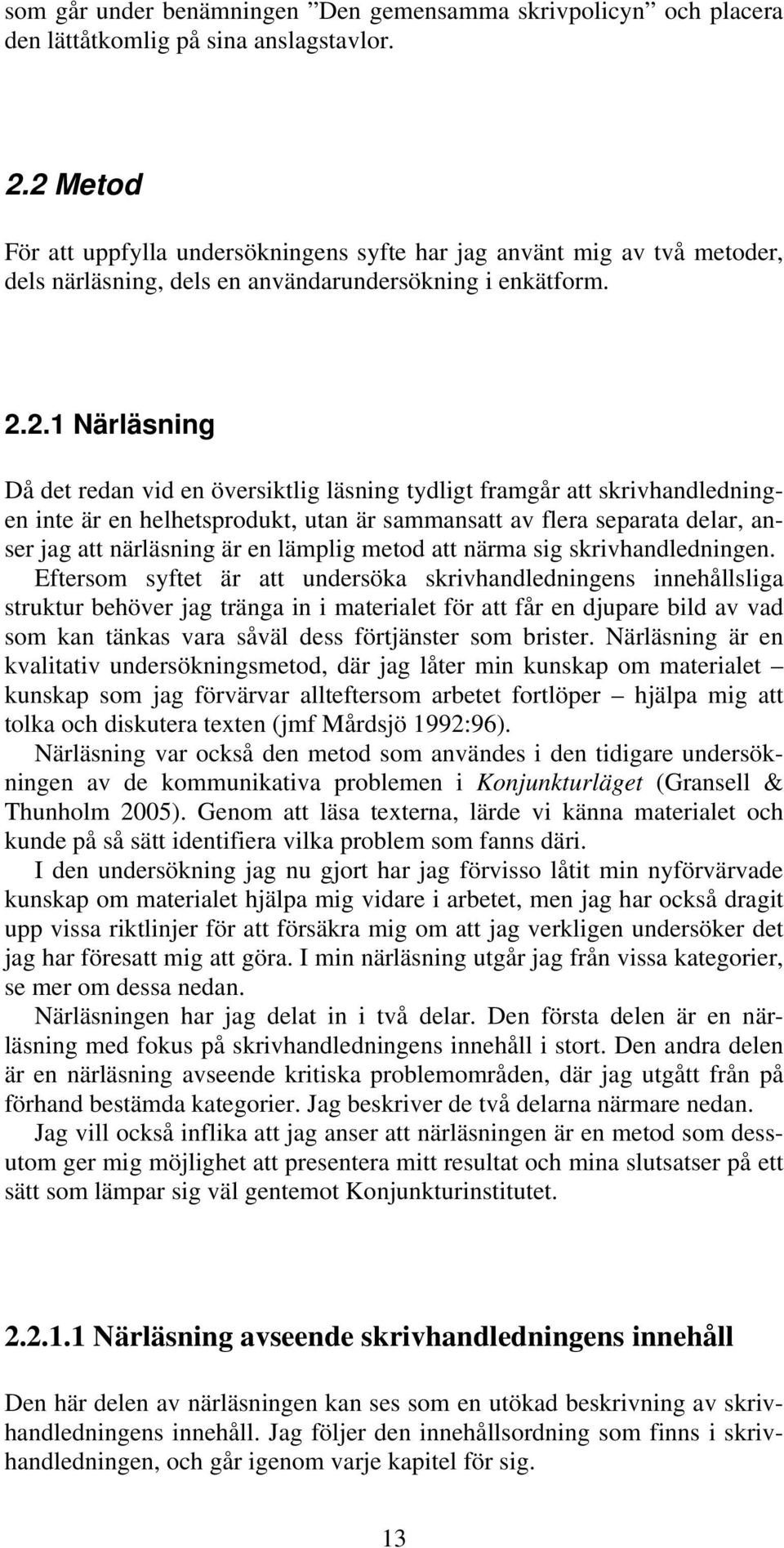 tydligt framgår att skrivhandledningen inte är en helhetsprodukt, utan är sammansatt av flera separata delar, anser jag att närläsning är en lämplig metod att närma sig skrivhandledningen.