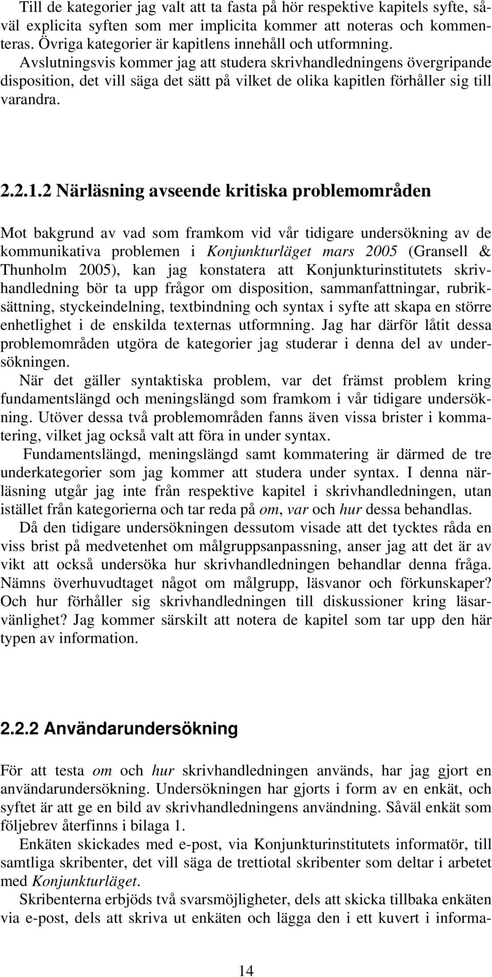 Avslutningsvis kommer jag att studera skrivhandledningens övergripande disposition, det vill säga det sätt på vilket de olika kapitlen förhåller sig till varandra. 2.2.1.