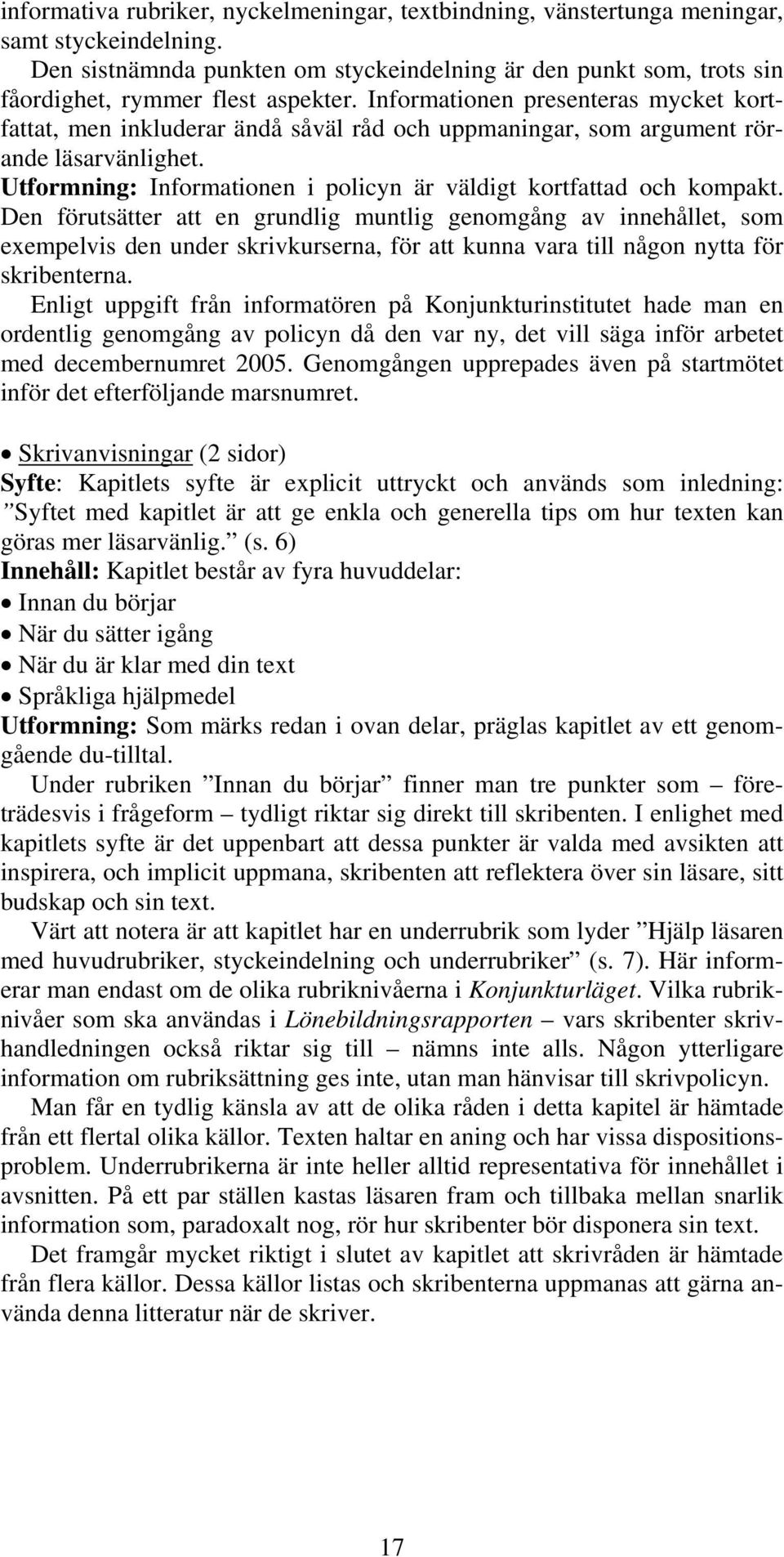 Informationen presenteras mycket kortfattat, men inkluderar ändå såväl råd och uppmaningar, som argument rörande läsarvänlighet. Utformning: Informationen i policyn är väldigt kortfattad och kompakt.