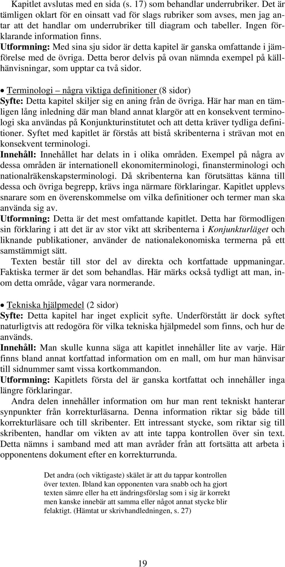 Utformning: Med sina sju sidor är detta kapitel är ganska omfattande i jämförelse med de övriga. Detta beror delvis på ovan nämnda exempel på källhänvisningar, som upptar ca två sidor.