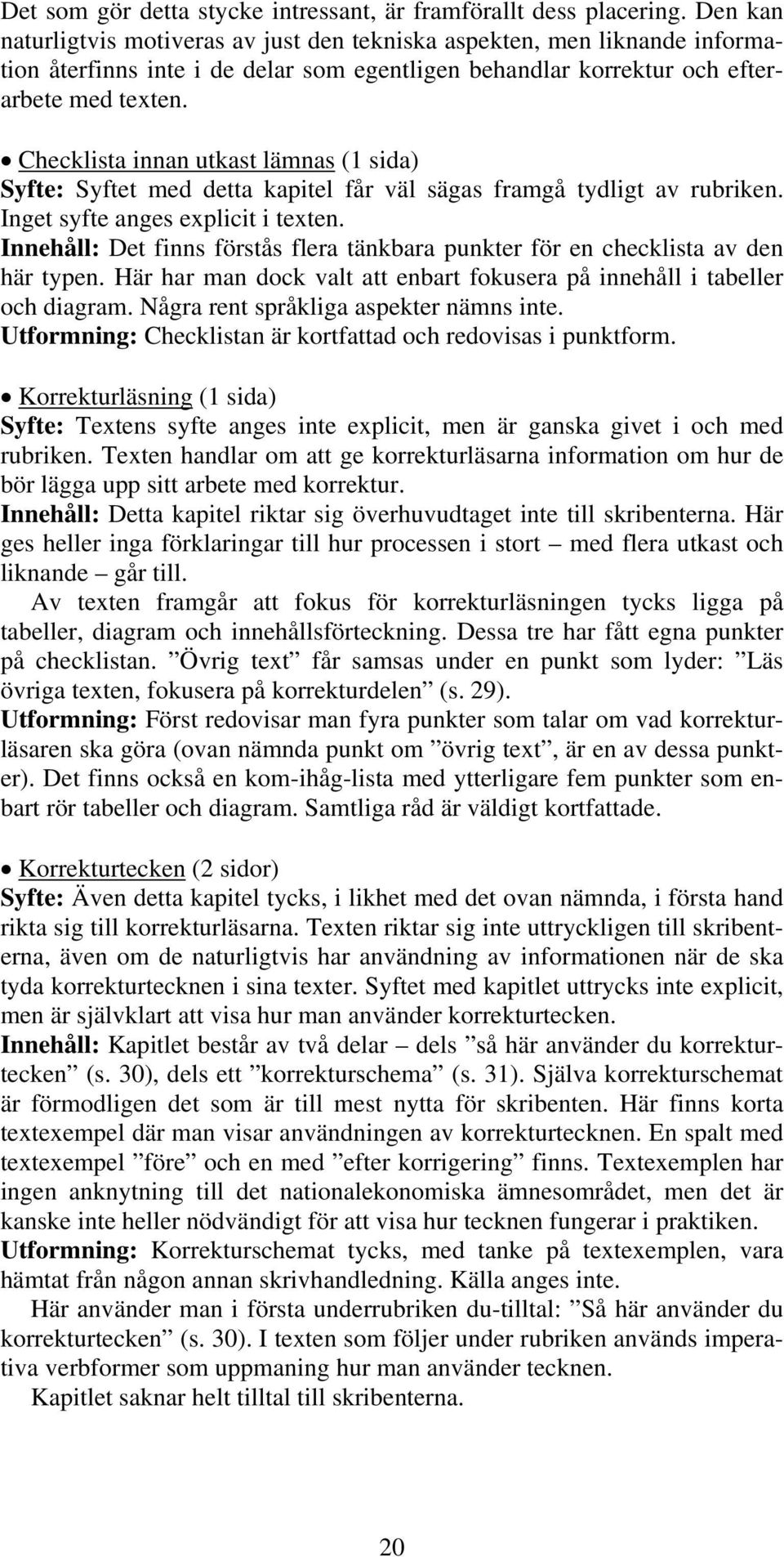 Checklista innan utkast lämnas (1 sida) Syfte: Syftet med detta kapitel får väl sägas framgå tydligt av rubriken. Inget syfte anges explicit i texten.