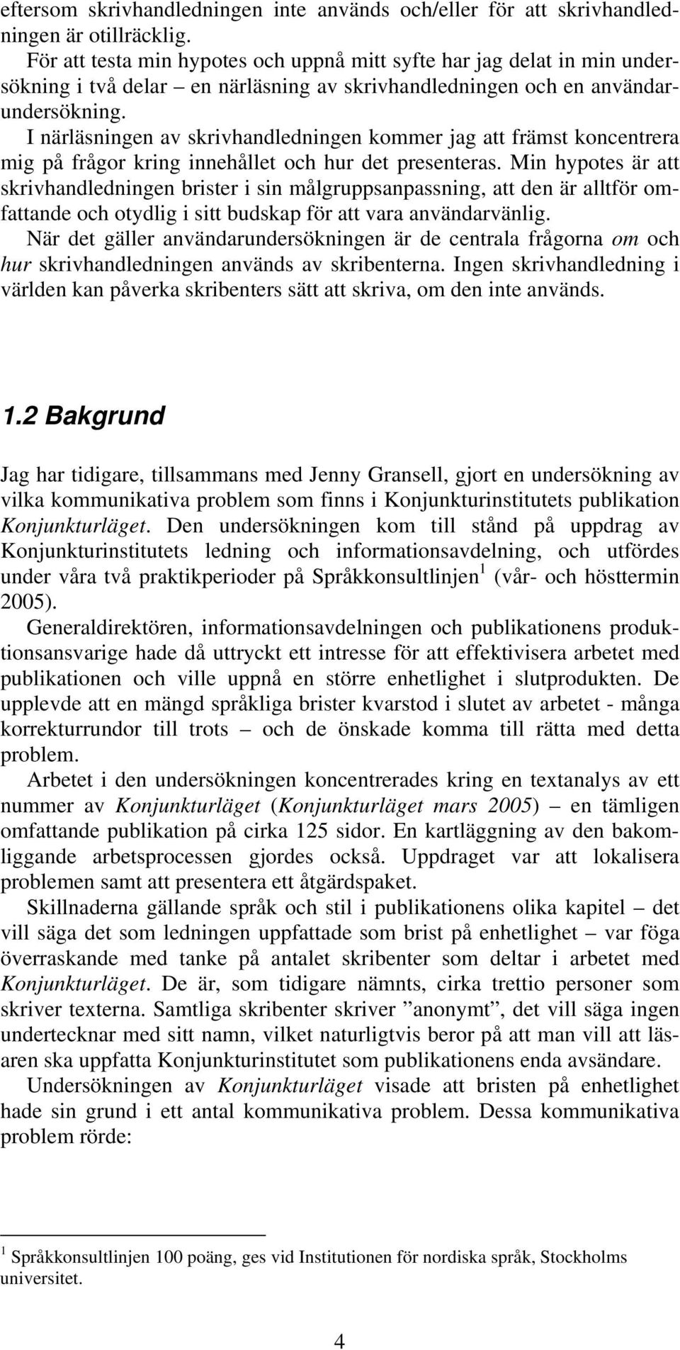 I närläsningen av skrivhandledningen kommer jag att främst koncentrera mig på frågor kring innehållet och hur det presenteras.