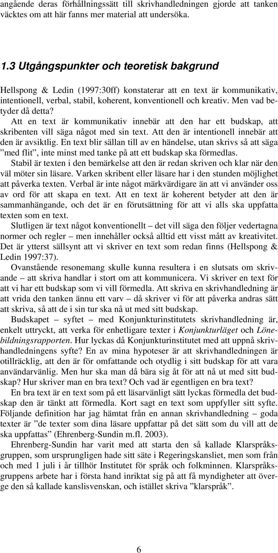 Men vad betyder då detta? Att en text är kommunikativ innebär att den har ett budskap, att skribenten vill säga något med sin text. Att den är intentionell innebär att den är avsiktlig.