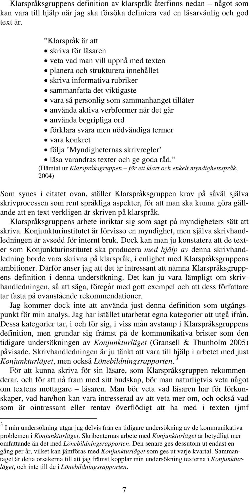 tillåter använda aktiva verbformer när det går använda begripliga ord förklara svåra men nödvändiga termer vara konkret följa Myndigheternas skrivregler läsa varandras texter och ge goda råd.