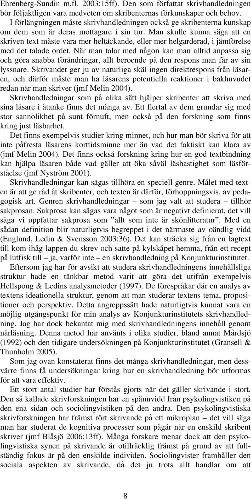 Man skulle kunna säga att en skriven text måste vara mer heltäckande, eller mer helgarderad, i jämförelse med det talade ordet.